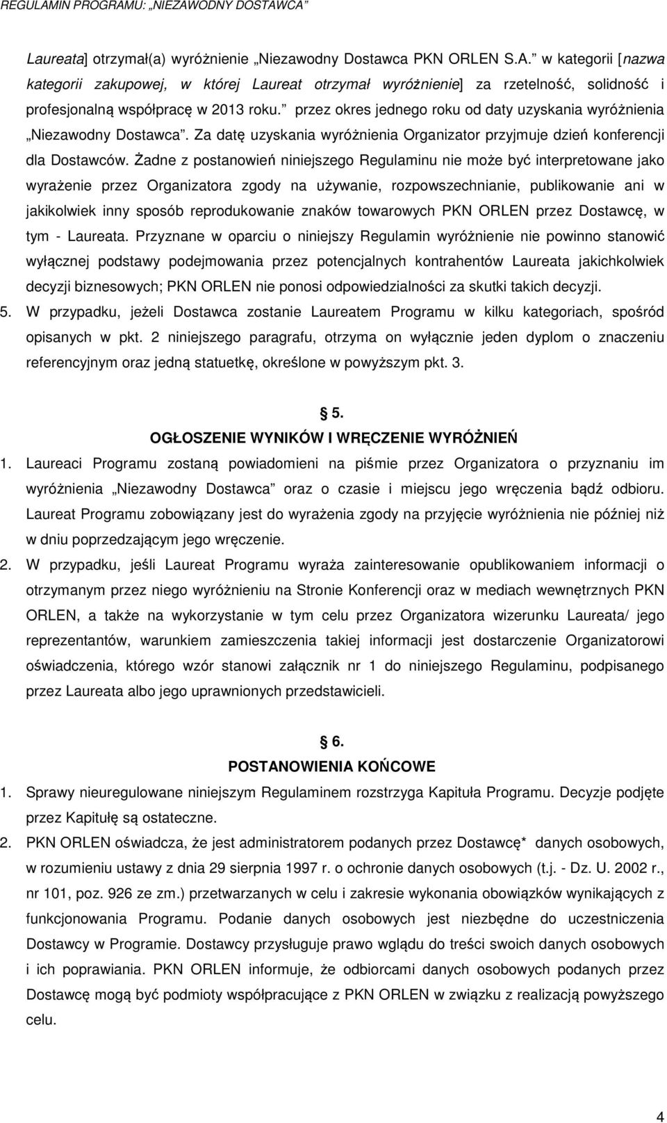 przez okres jednego roku od daty uzyskania wyróżnienia Niezawodny Dostawca. Za datę uzyskania wyróżnienia Organizator przyjmuje dzień konferencji dla Dostawców.