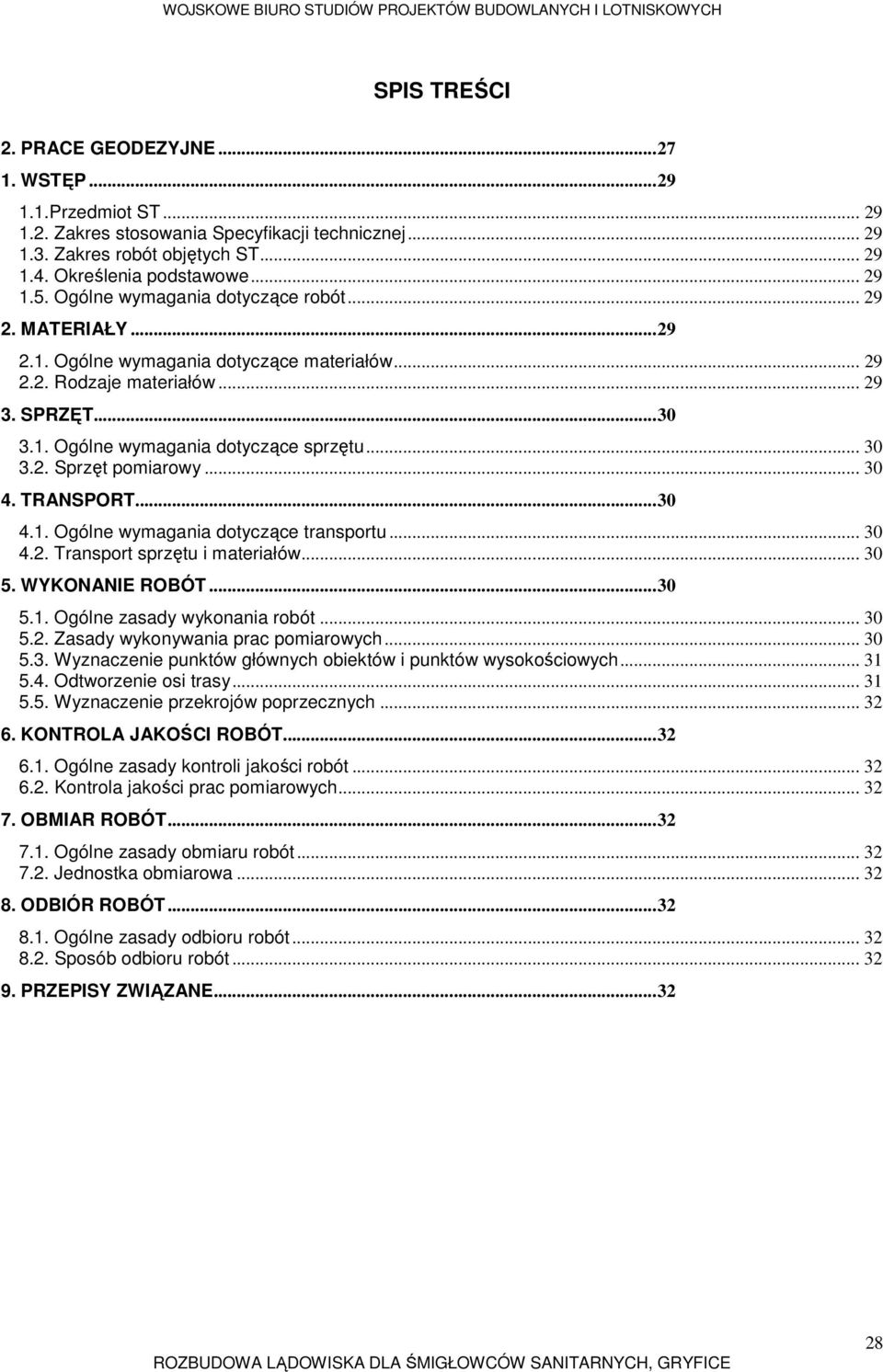 .. 30 4. TRANSPORT... 30 4.1. Ogólne wymagania dotyczące transportu... 30 4.2. Transport sprzętu i materiałów... 30 5. WYKONANIE ROBÓT... 30 5.1. Ogólne zasady wykonania robót... 30 5.2. Zasady wykonywania prac pomiarowych.