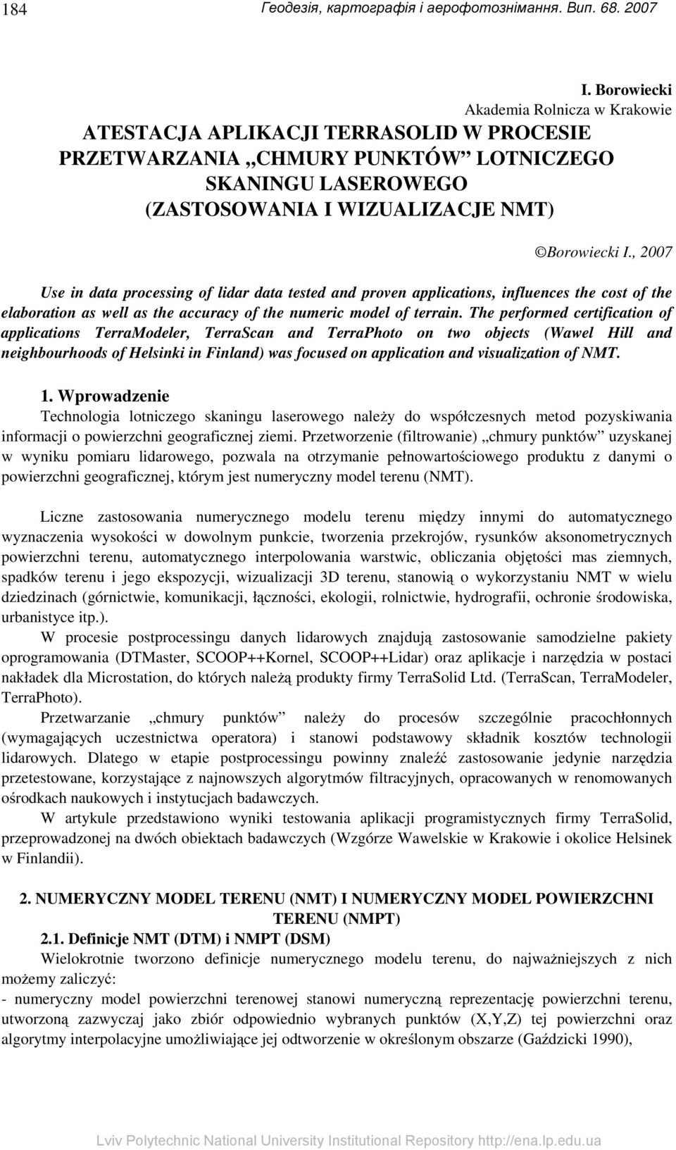 The performed certification of applications TerraModeler, TerraScan and TerraPhoto on two objects (Wawel Hill and neighbourhoods of Helsinki in Finland) was focused on application and visualization