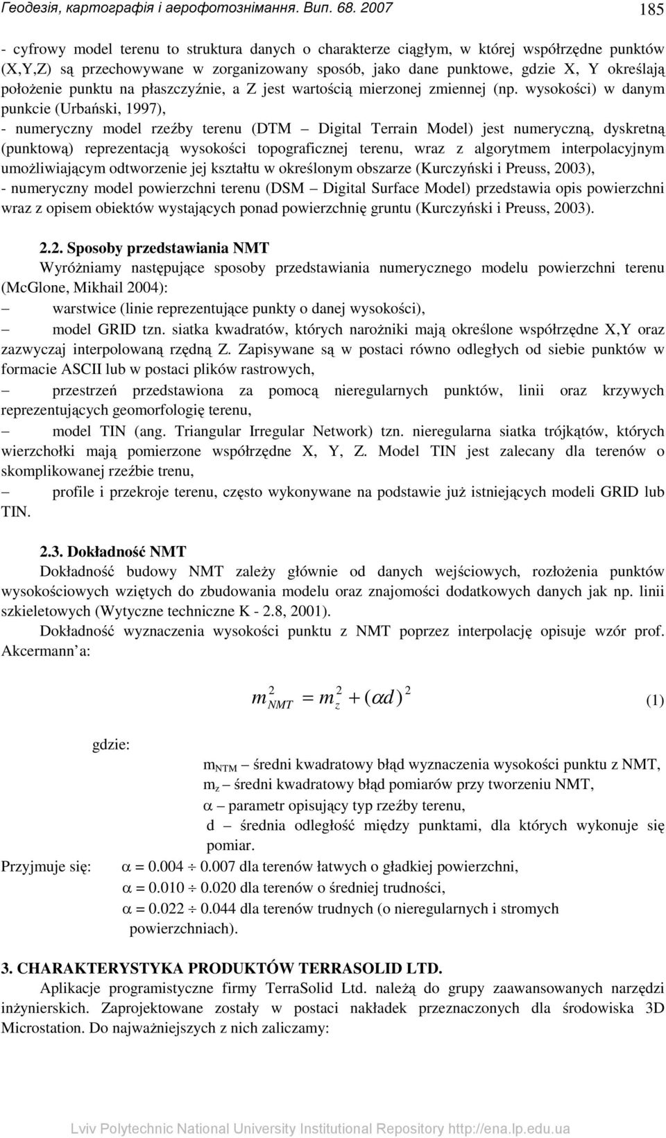 wysokości) w danym punkcie (Urbański, 1997), - numeryczny model rzeźby terenu (DTM Digital Terrain Model) jest numeryczną, dyskretną (punktową) reprezentacją wysokości topograficznej terenu, wraz z