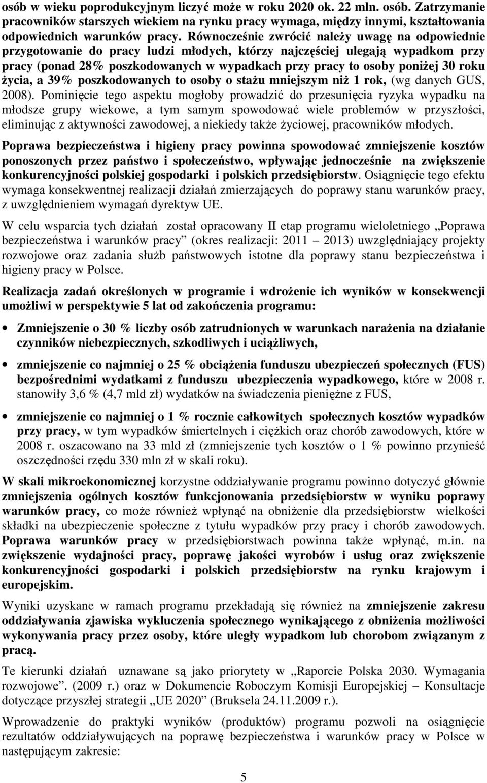 30 roku Ŝycia, a 39% poszkodowanych to osoby o staŝu mniejszym niŝ 1 rok, (wg danych GUS, 2008).