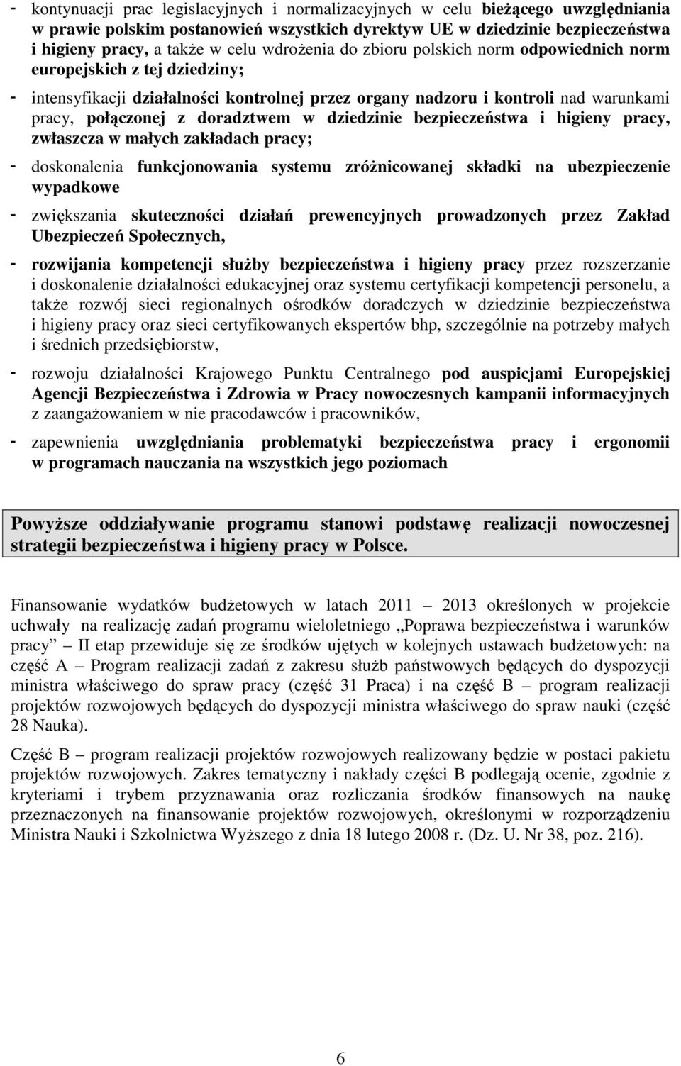 w dziedzinie bezpieczeństwa i higieny pracy, zwłaszcza w małych zakładach pracy; - doskonalenia funkcjonowania systemu zróŝnicowanej składki na ubezpieczenie wypadkowe - zwiększania skuteczności