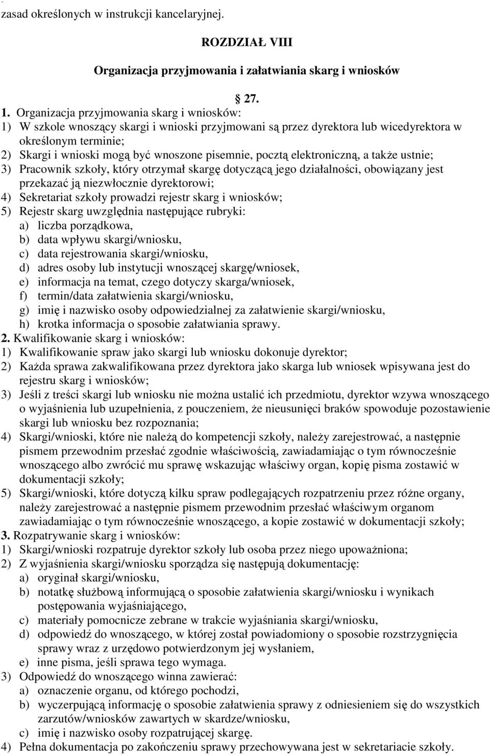 pisemnie, pocztą elektroniczną, a także ustnie; 3) Pracownik szkoły, który otrzymał skargę dotyczącą jego działalności, obowiązany jest przekazać ją niezwłocznie dyrektorowi; 4) Sekretariat szkoły