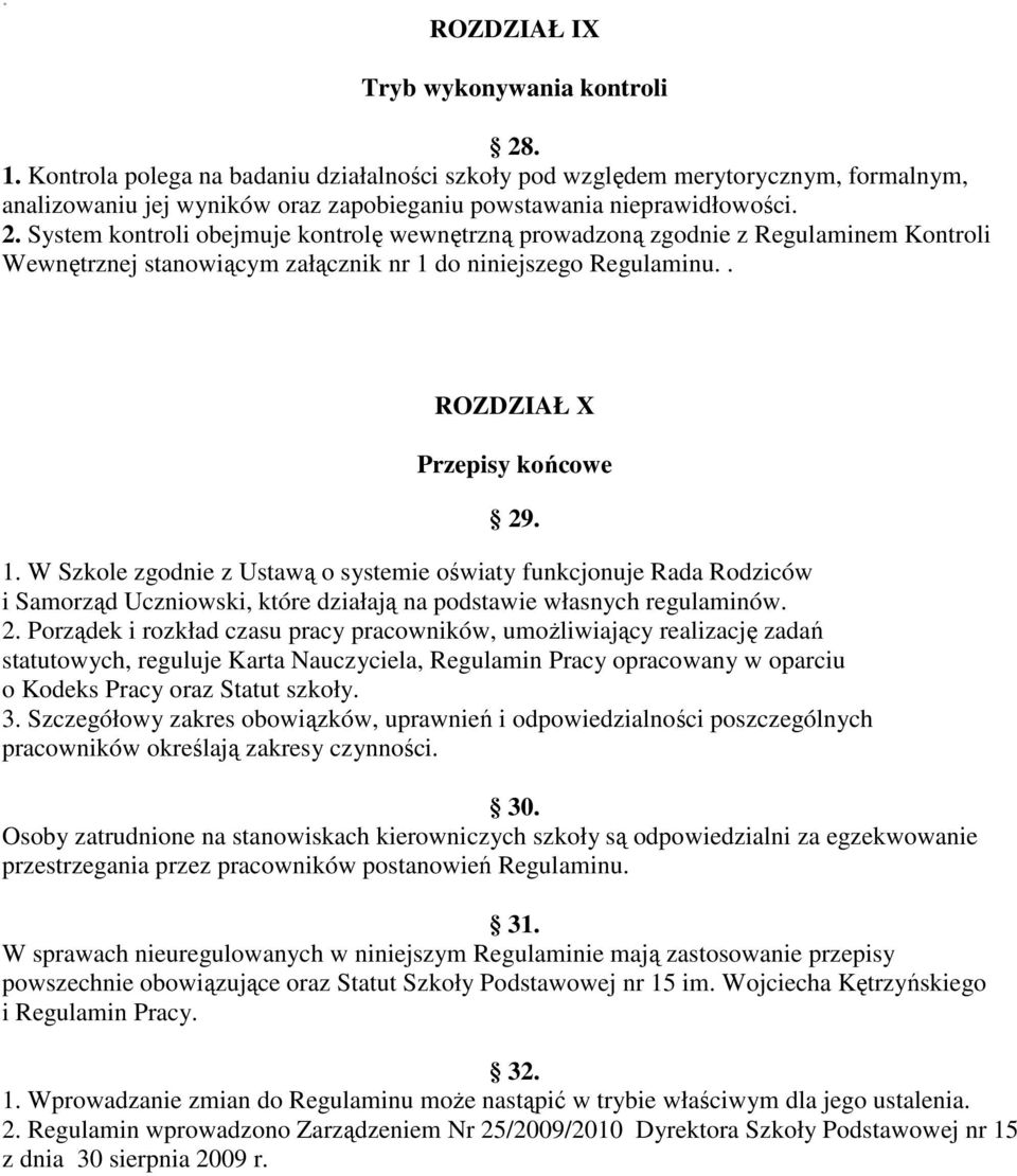 System kontroli obejmuje kontrolę wewnętrzną prowadzoną zgodnie z Regulaminem Kontroli Wewnętrznej stanowiącym załącznik nr 1 