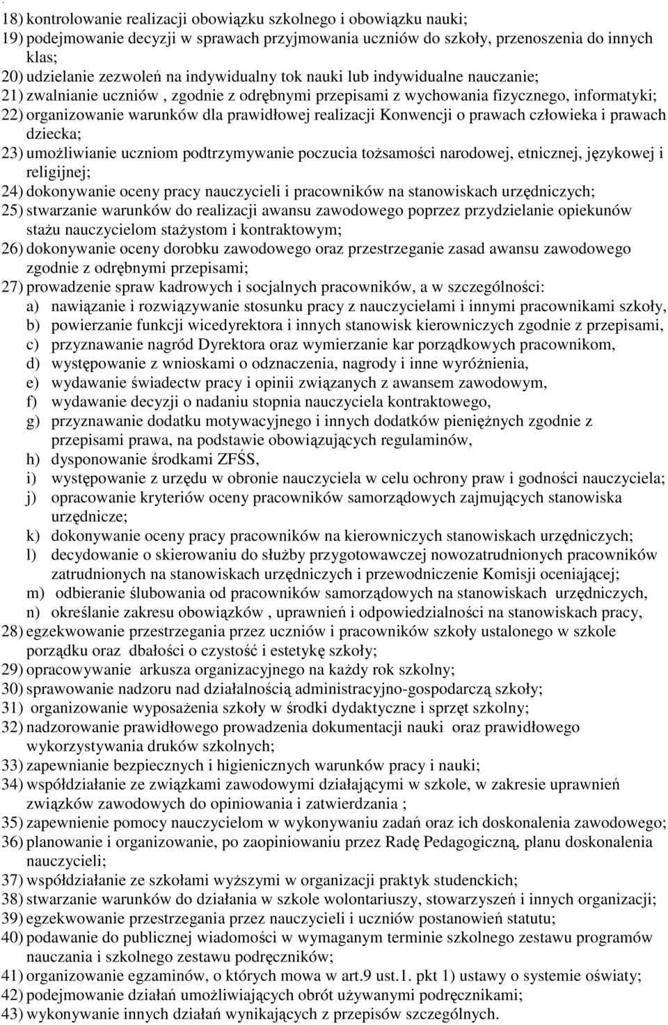 Konwencji o prawach człowieka i prawach dziecka; 23) umożliwianie uczniom podtrzymywanie poczucia tożsamości narodowej, etnicznej, językowej i religijnej; 24) dokonywanie oceny pracy nauczycieli i