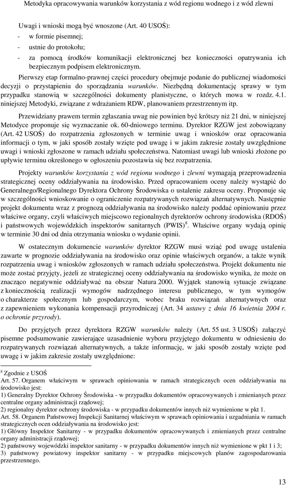 Pierwszy etap formalno-prawnej części procedury obejmuje podanie do publicznej wiadomości decyzji o przystąpieniu do sporządzania warunków.