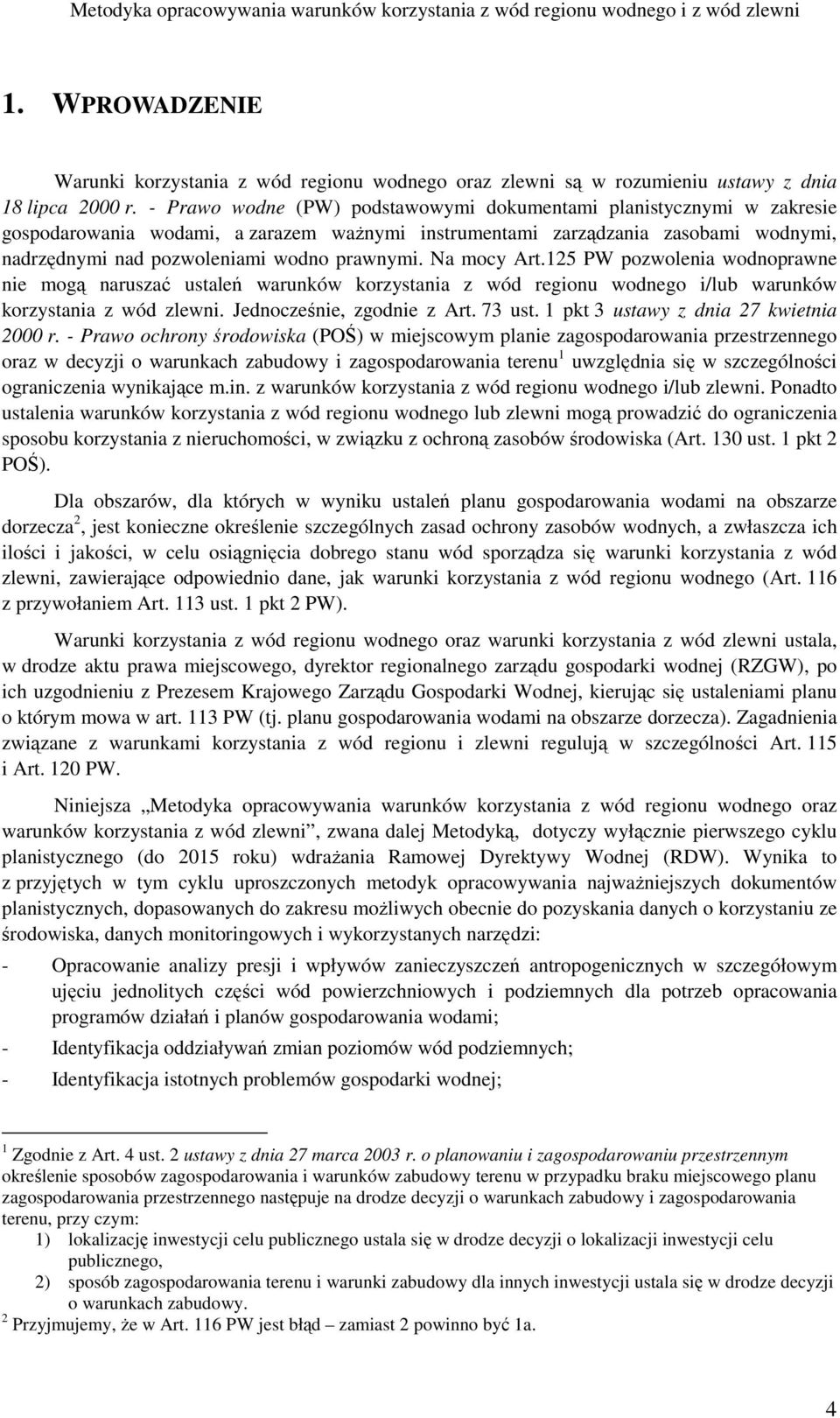 Na mocy Art.125 PW pozwolenia wodnoprawne nie mogą naruszać ustaleń warunków korzystania z wód regionu wodnego i/lub warunków korzystania z wód zlewni. Jednocześnie, zgodnie z Art. 73 ust.