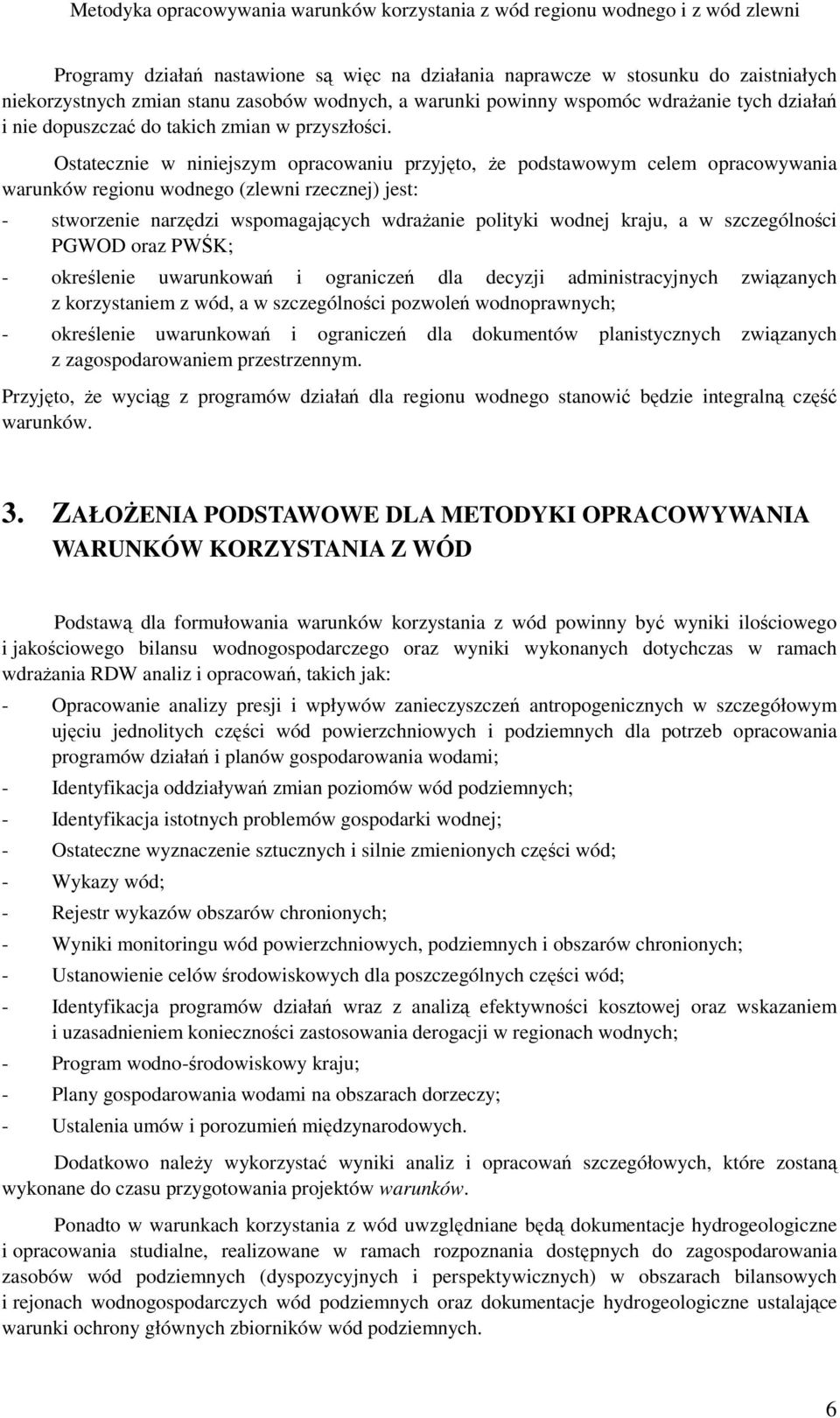 Ostatecznie w niniejszym opracowaniu przyjęto, Ŝe podstawowym celem opracowywania warunków regionu wodnego (zlewni rzecznej) jest: - stworzenie narzędzi wspomagających wdraŝanie polityki wodnej