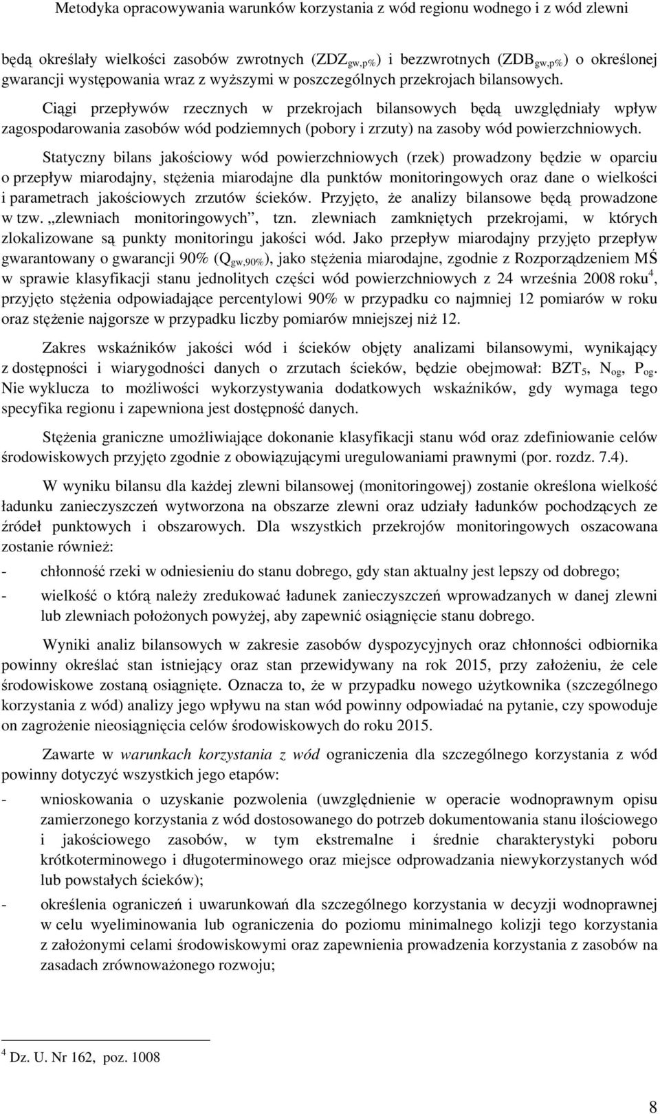 Statyczny bilans jakościowy wód powierzchniowych (rzek) prowadzony będzie w oparciu o przepływ miarodajny, stęŝenia miarodajne dla punktów monitoringowych oraz dane o wielkości i parametrach