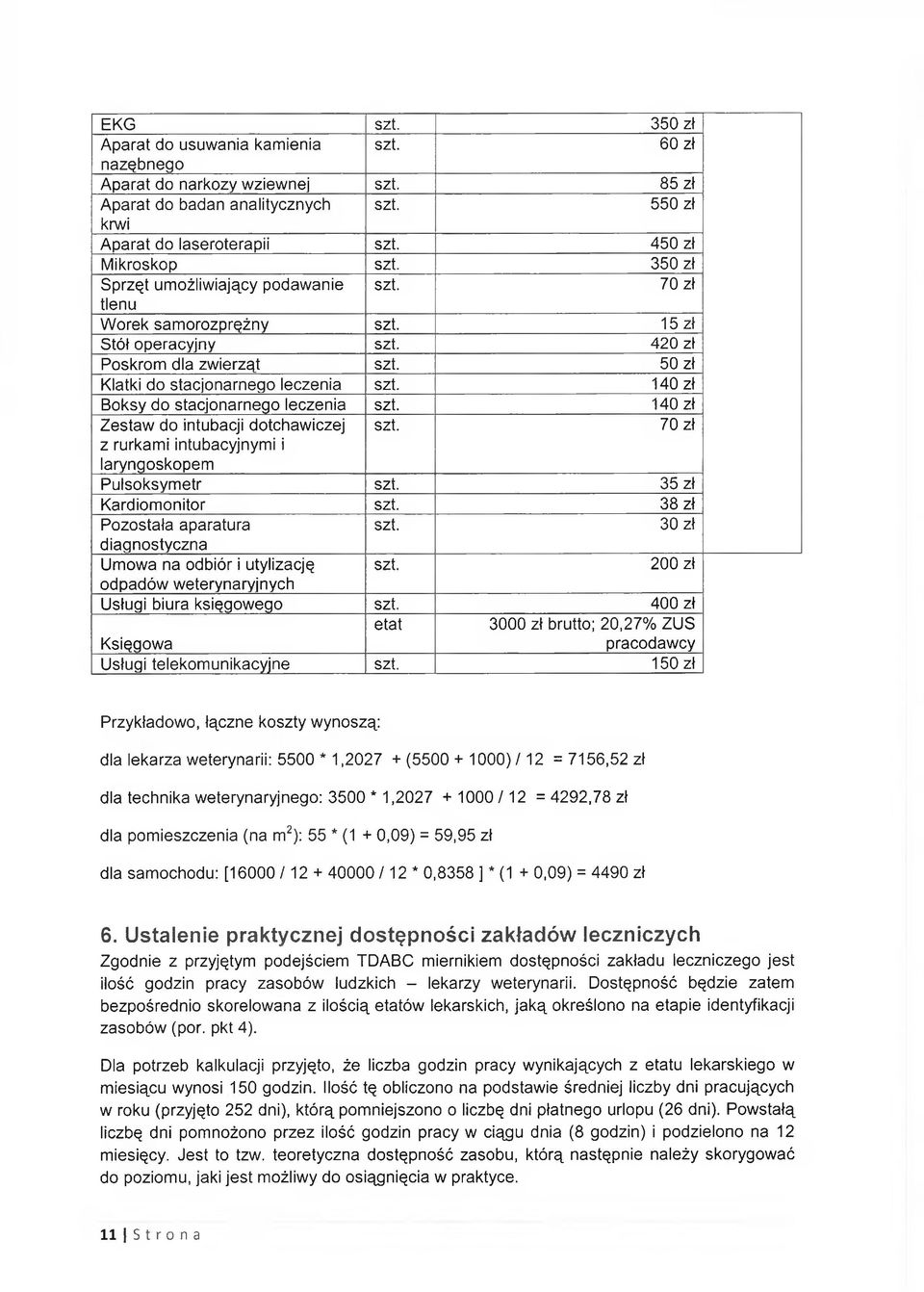 140 zł Boksy do stacjonarnego leczenia szt. 140 zł Zestaw do intubacji dotchawiczej szt. 70 zł z rurkami intubacyjnymi i laryngoskopem Pulsoksymetr szt. 35 zł Kardiomonitor szt.