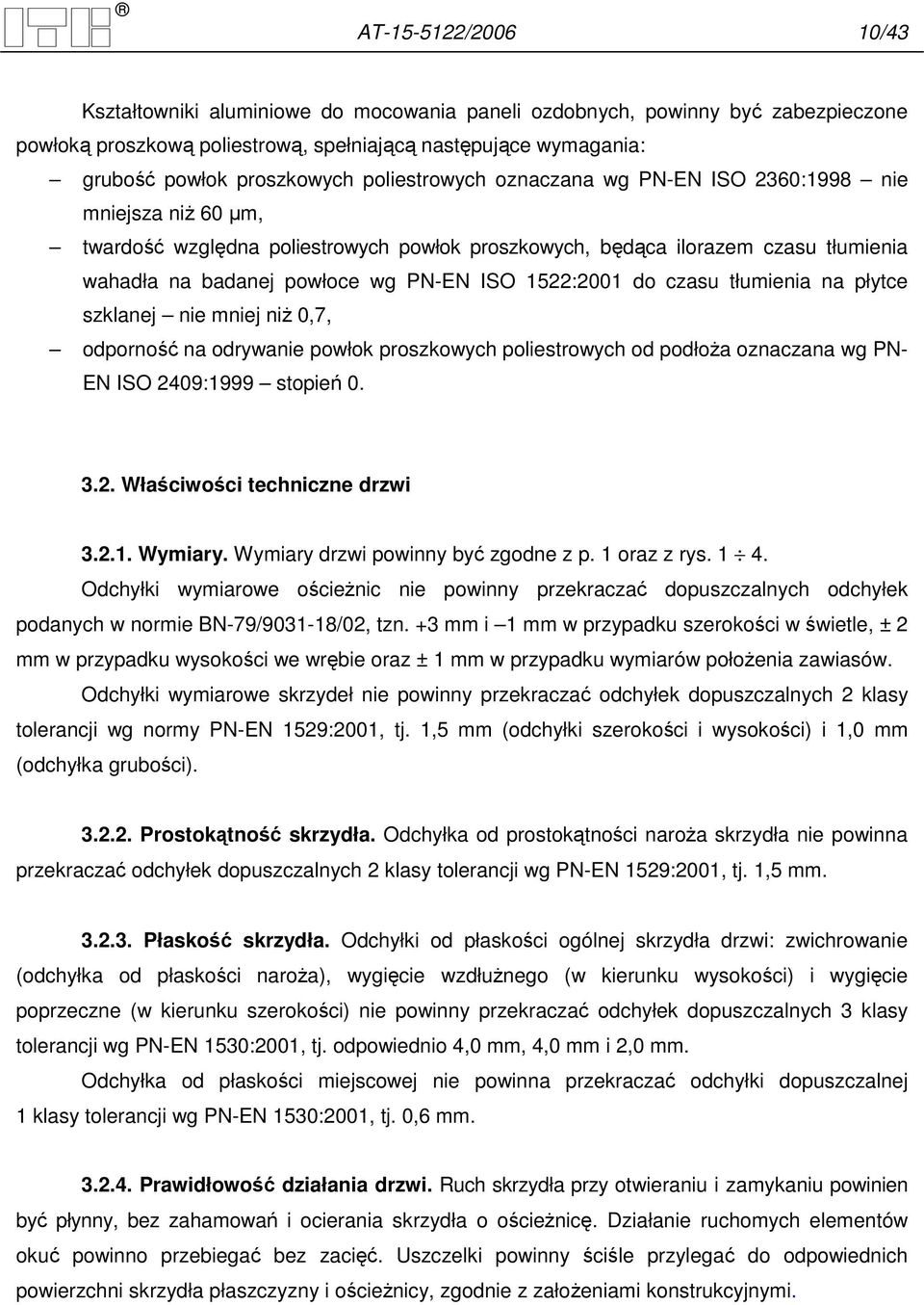 1522:2001 do czasu tłumienia na płytce szklanej nie mniej niŝ 0,7, odporność na odrywanie powłok proszkowych poliestrowych od podłoŝa oznaczana wg PN- EN ISO 2409:1999 stopień 0. 3.2. Właściwości techniczne drzwi 3.