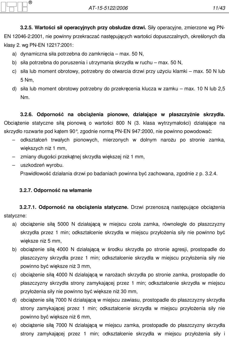 wg PN-EN 12217:2001: a) dynamiczna siła potrzebna do zamknięcia max. 50 N, b) siła potrzebna do poruszenia i utrzymania skrzydła w ruchu max.