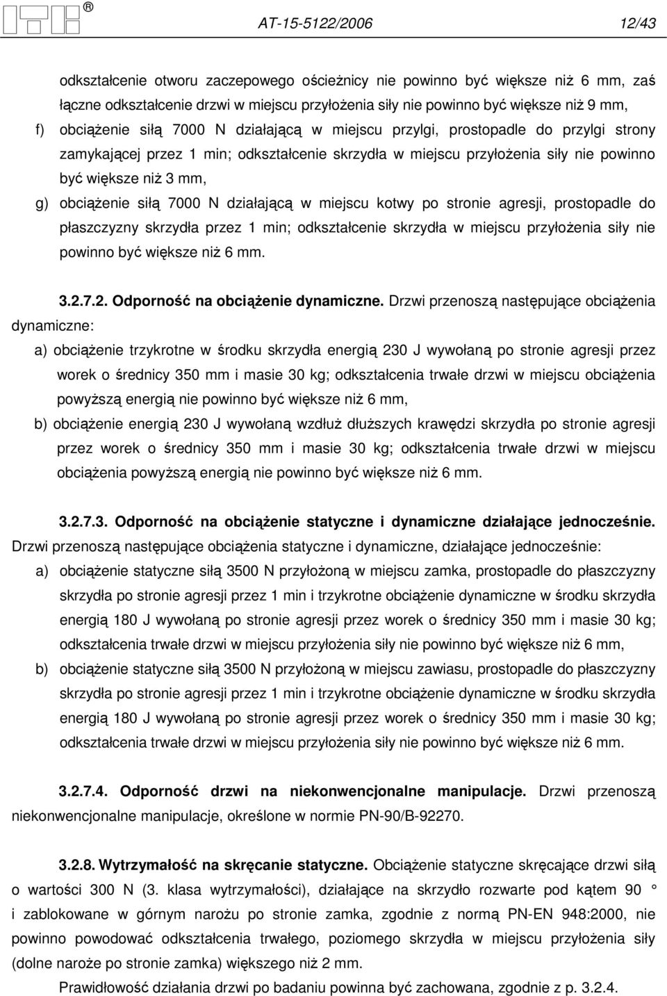 obciąŝenie siłą 7000 N działającą w miejscu kotwy po stronie agresji, prostopadle do płaszczyzny skrzydła przez 1 min; odkształcenie skrzydła w miejscu przyłoŝenia siły nie powinno być większe niŝ 6