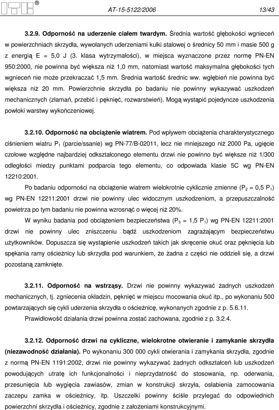 klasa wytrzymałości), w miejsca wyznaczone przez normę PN-EN 950:2000, nie powinna być większa niŝ 1,0 mm, natomiast wartość maksymalna głębokości tych wgnieceń nie moŝe przekraczać 1,5 mm.