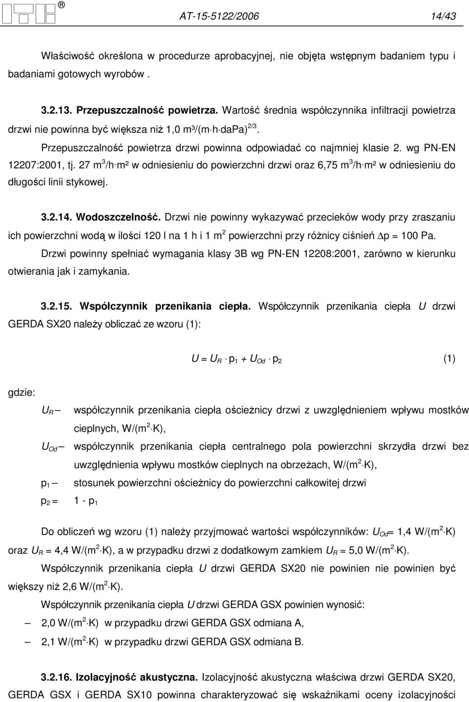 wg PN-EN 12207:2001, tj. 27 m 3 /h m² w odniesieniu do powierzchni drzwi oraz 6,75 m 3 /h m² w odniesieniu do długości linii stykowej. 3.2.14. Wodoszczelność.