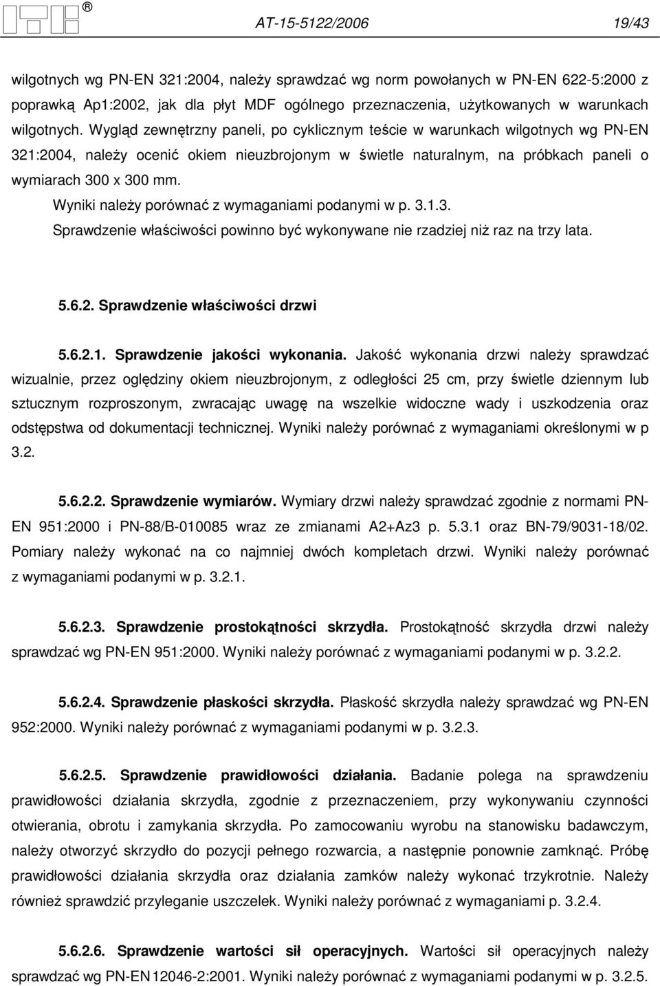 Wygląd zewnętrzny paneli, po cyklicznym teście w warunkach wilgotnych wg PN-EN 321:2004, naleŝy ocenić okiem nieuzbrojonym w świetle naturalnym, na próbkach paneli o wymiarach 300 x 300 mm.