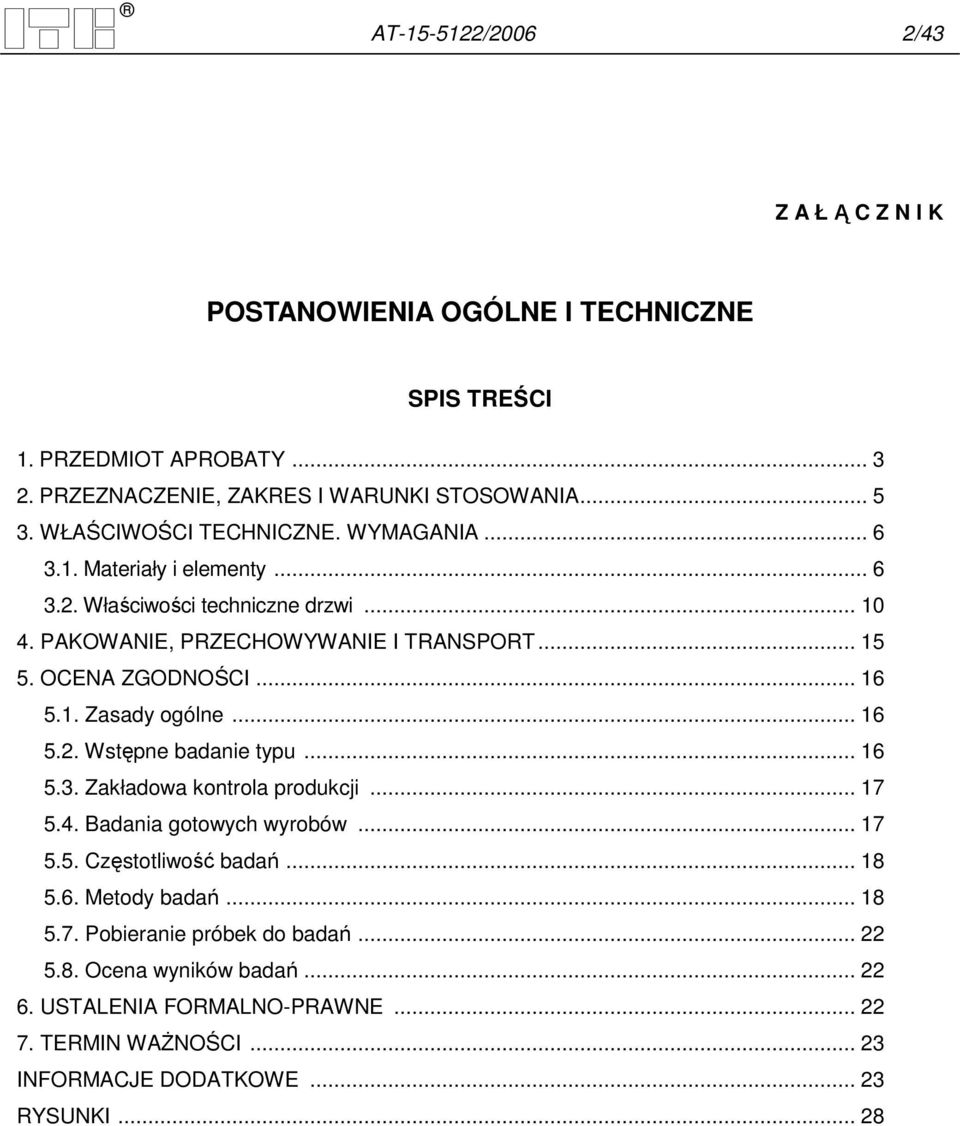 .. 16 5.1. Zasady ogólne... 16 5.2. Wstępne badanie typu... 16 5.3. Zakładowa kontrola produkcji... 17 5.4. Badania gotowych wyrobów... 17 5.5. Częstotliwość badań... 18 5.6. Metody badań.