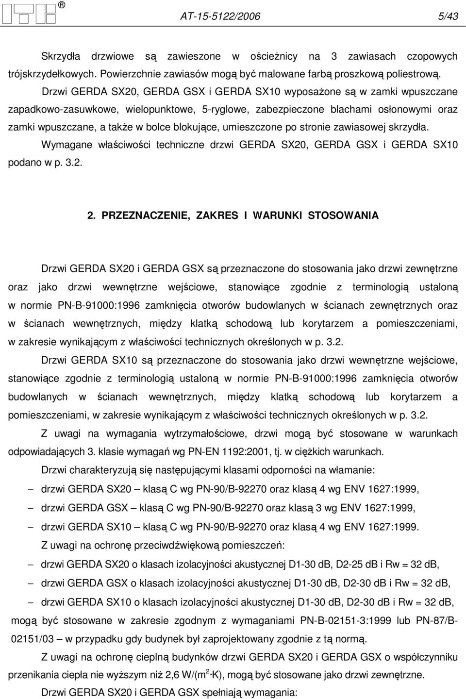 blokujące, umieszczone po stronie zawiasowej skrzydła. Wymagane właściwości techniczne drzwi GERDA SX20, GERDA GSX i GERDA SX10 podano w p. 3.2. 2.