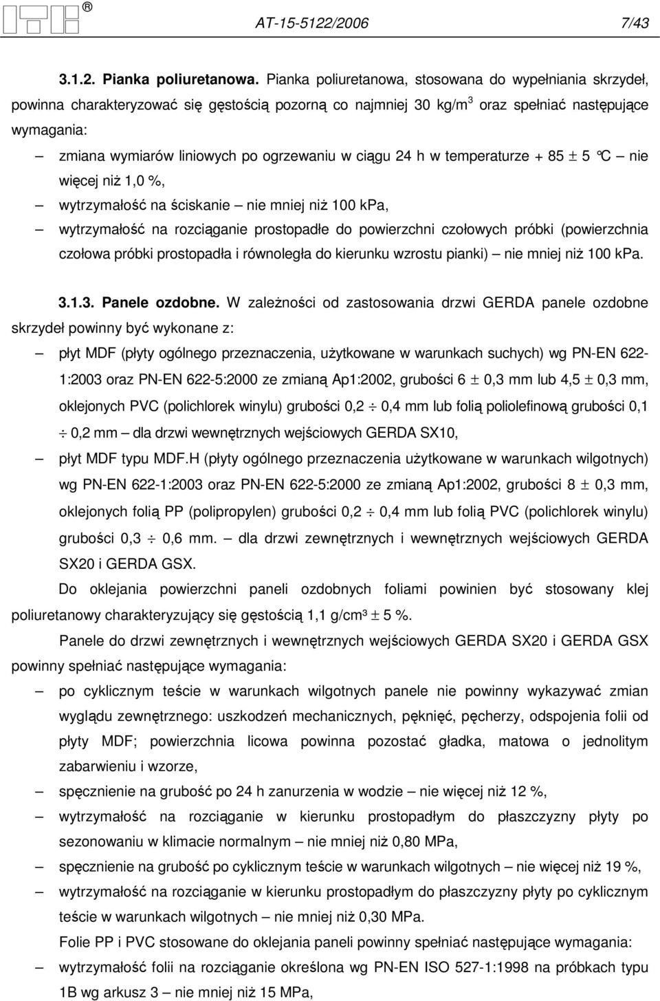 ogrzewaniu w ciągu 24 h w temperaturze + 85 ± 5 C nie więcej niŝ 1,0 %, wytrzymałość na ściskanie nie mniej niŝ 100 kpa, wytrzymałość na rozciąganie prostopadłe do powierzchni czołowych próbki