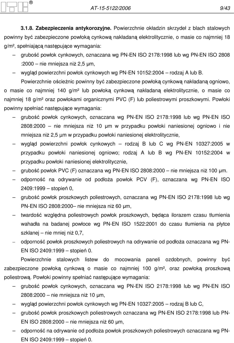 cynkowych, oznaczana wg PN-EN ISO 2178:1998 lub wg PN-EN ISO 2808 :2000 nie mniejsza niŝ 2,5 µm, wygląd powierzchni powłok cynkowych wg PN-EN 10152:2004 rodzaj A lub B.