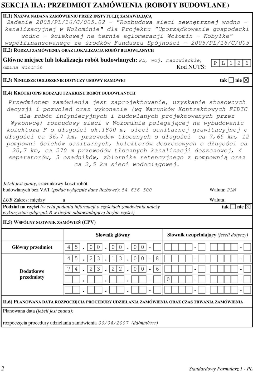 Funduszu Spójności - 2005/PL/16/C/005 II.2) RODZAJ ZAMÓWIENIA ORAZ LOKALIZACJA ROBÓT BUDOWLANYCH Główne miejsce lub lokalizacja robót budowlanych: PL, woj.