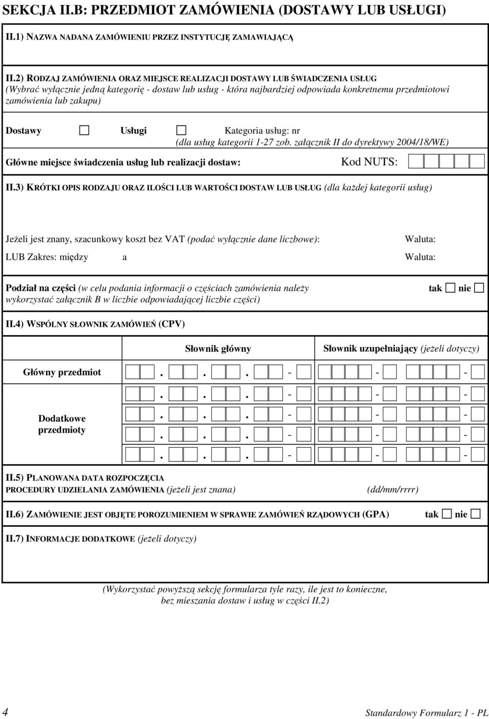 zakupu) Dostawy Usługi Kategoria usług: nr (dla usług kategorii 1-27 zob. załącznik II do dyrektywy 2004/18/WE) Główne miejsce świadczenia usług lub realizacji dostaw: Kod NUTS: II.