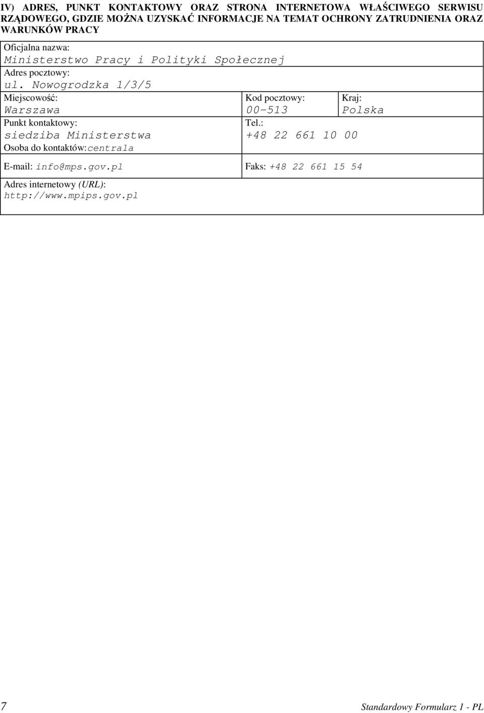 Nowogrodzka 1/3/5 Miejscowość: Warszawa 00-513 siedziba Ministerstwa Osoba do kontaktów:centrala Kod pocztowy: +48 22