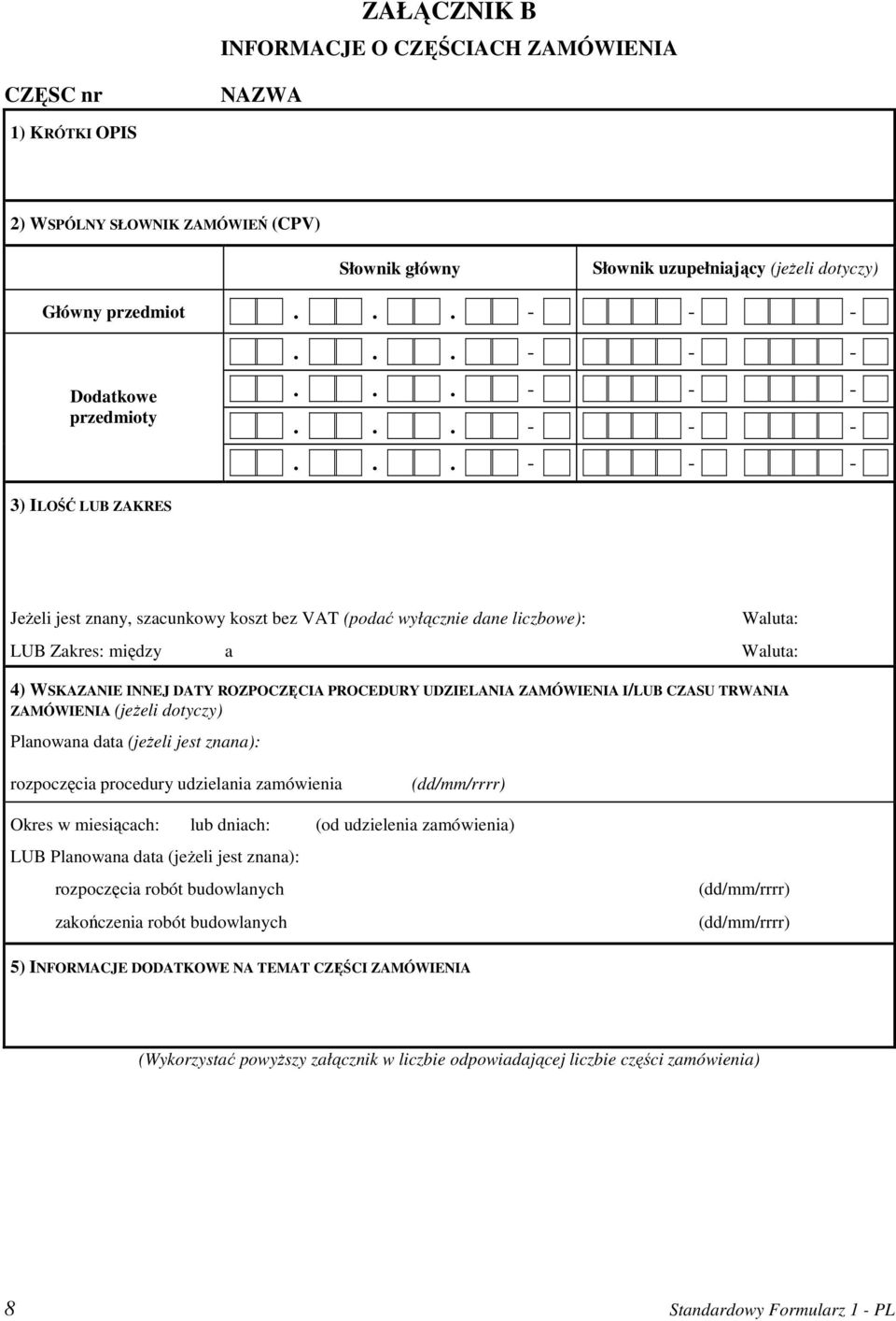 UDZIELANIA ZAMÓWIENIA I/LUB CZASU TRWANIA ZAMÓWIENIA (jeŝeli dotyczy) Planowana data (jeŝeli jest znana): rozpoczęcia procedury udzielania zamówienia Okres w miesiącach: lub dniach: (od udzielenia