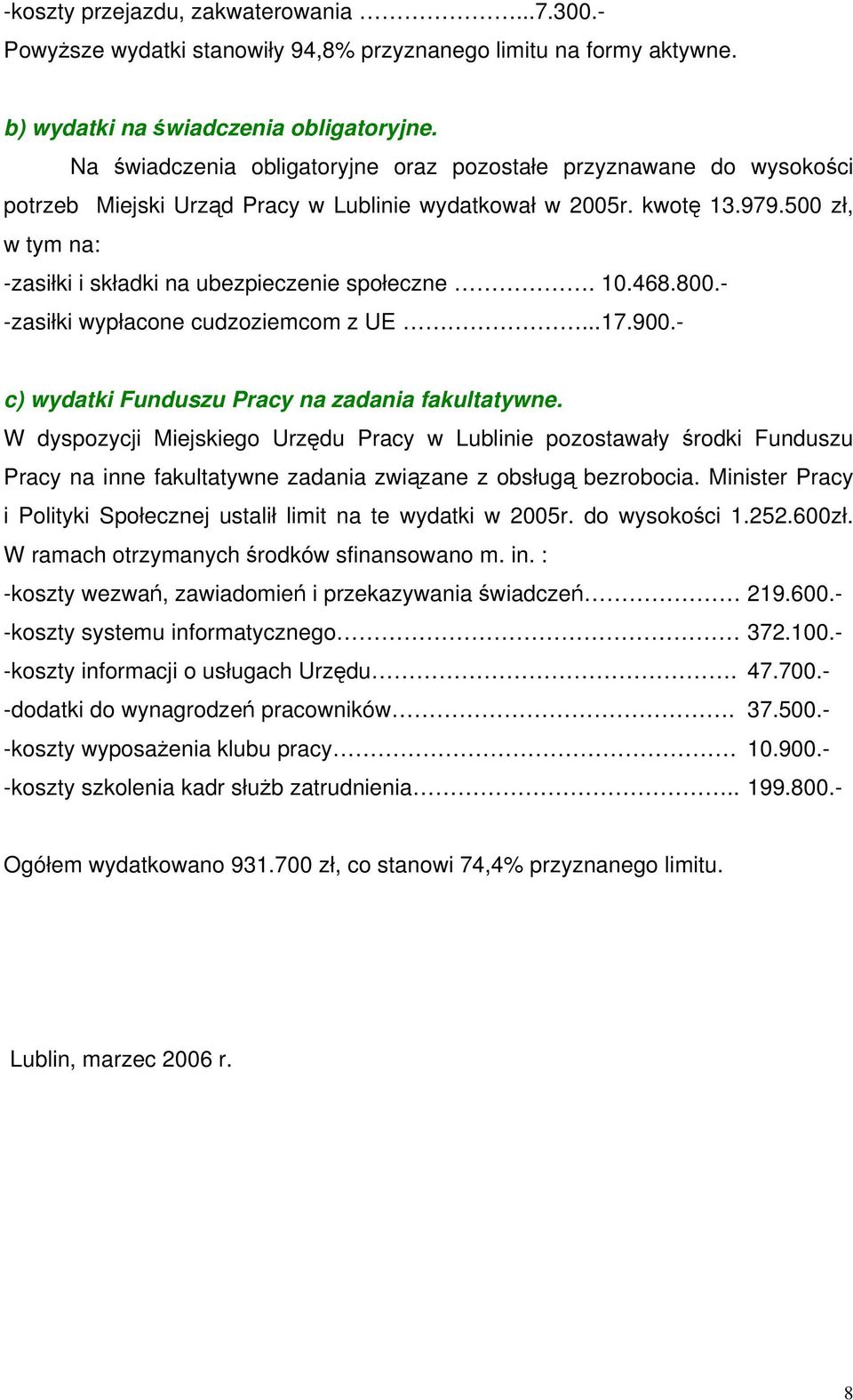 500 zł, w tym na: -zasiłki i składki na ubezpieczenie społeczne. 10.468.800.- -zasiłki wypłacone cudzoziemcom z UE... 17.900.- c) wydatki Funduszu Pracy na zadania fakultatywne.