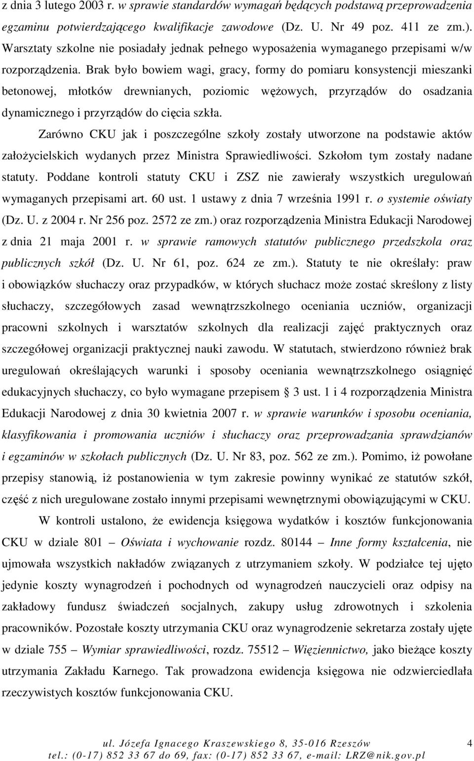 Brak było bowiem wagi, gracy, formy do pomiaru konsystencji mieszanki betonowej, młotków drewnianych, poziomic węŝowych, przyrządów do osadzania dynamicznego i przyrządów do cięcia szkła.