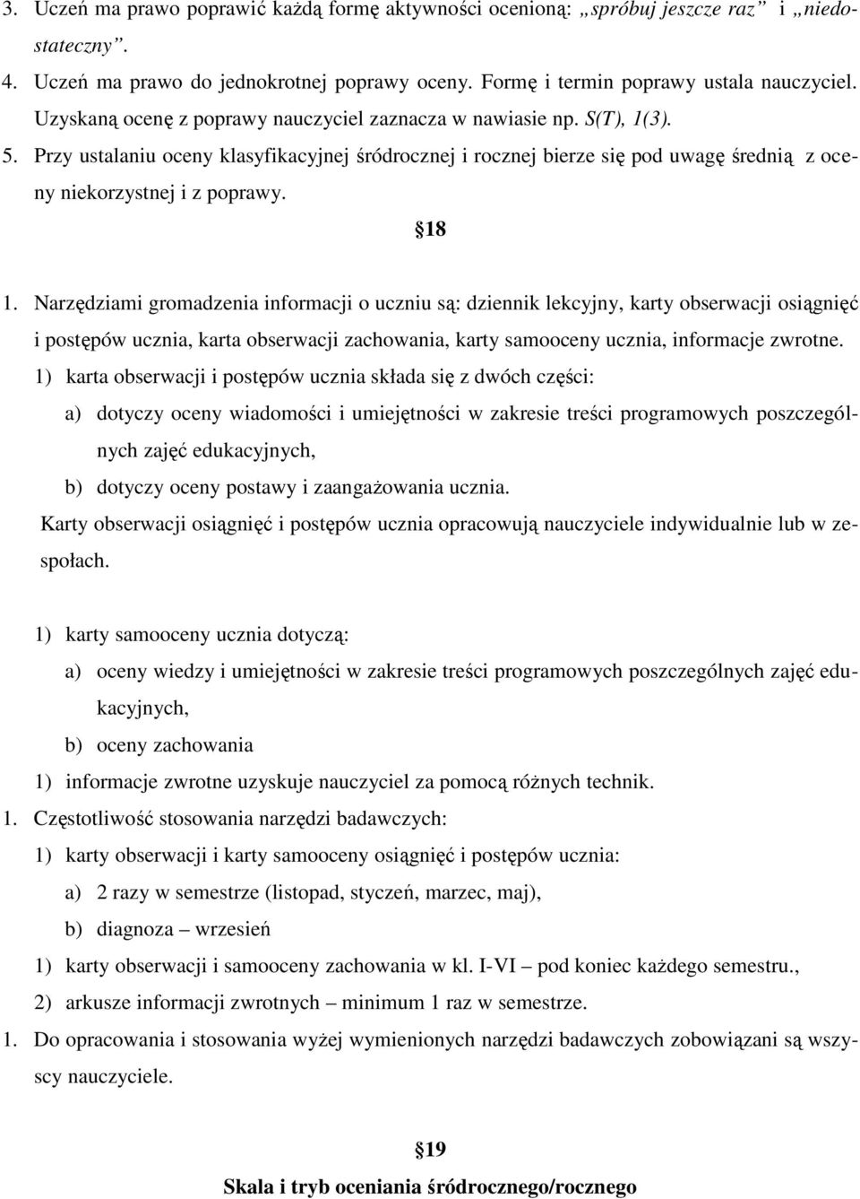 18 1. Narzędziami gromadzenia informacji o uczniu są: dziennik lekcyjny, karty obserwacji osiągnięć i postępów ucznia, karta obserwacji zachowania, karty samooceny ucznia, informacje zwrotne.