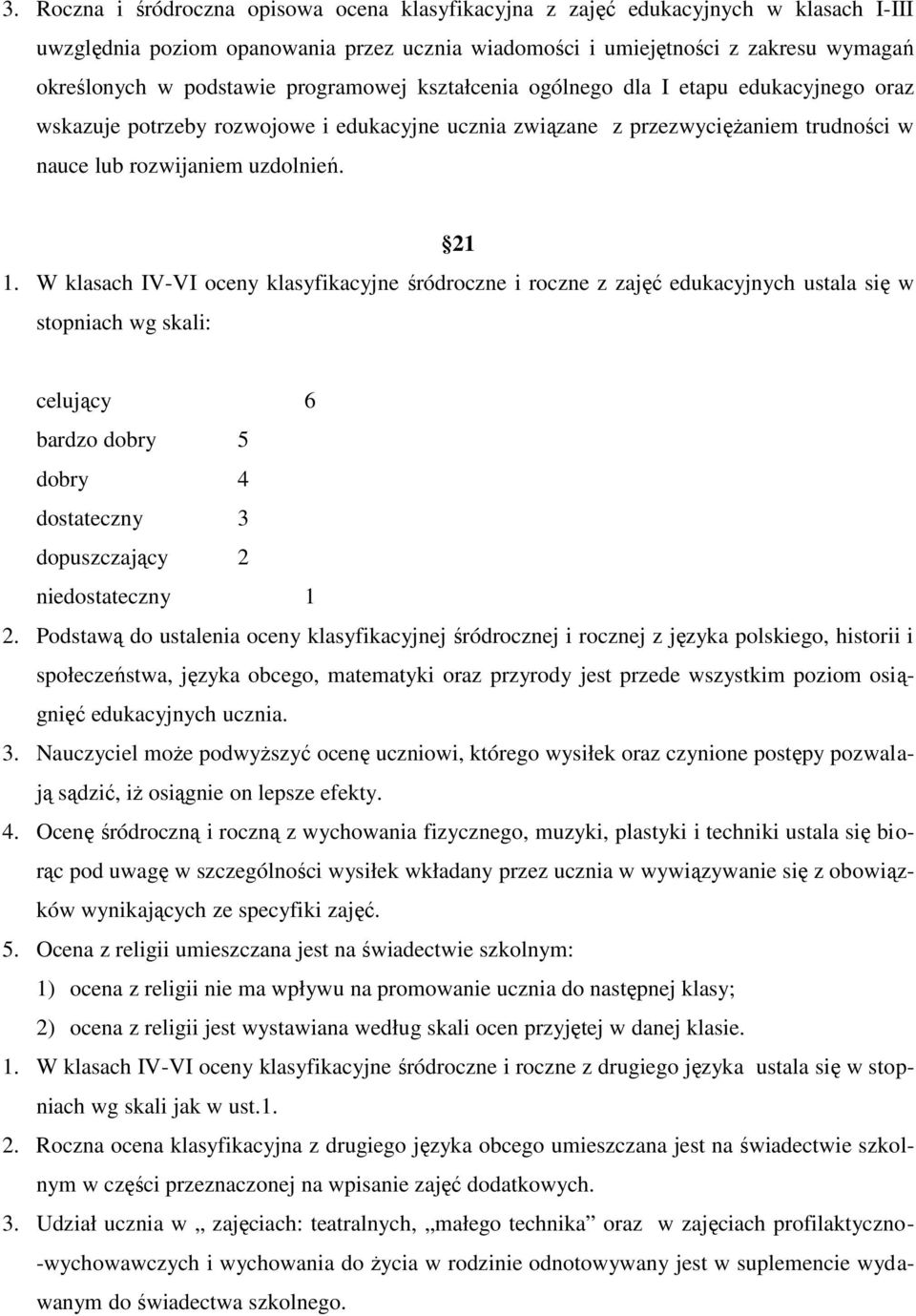 W klasach IV-VI oceny klasyfikacyjne śródroczne i roczne z zajęć edukacyjnych ustala się w stopniach wg skali: celujący 6 bardzo dobry 5 dobry 4 dostateczny 3 dopuszczający 2 niedostateczny 1 2.