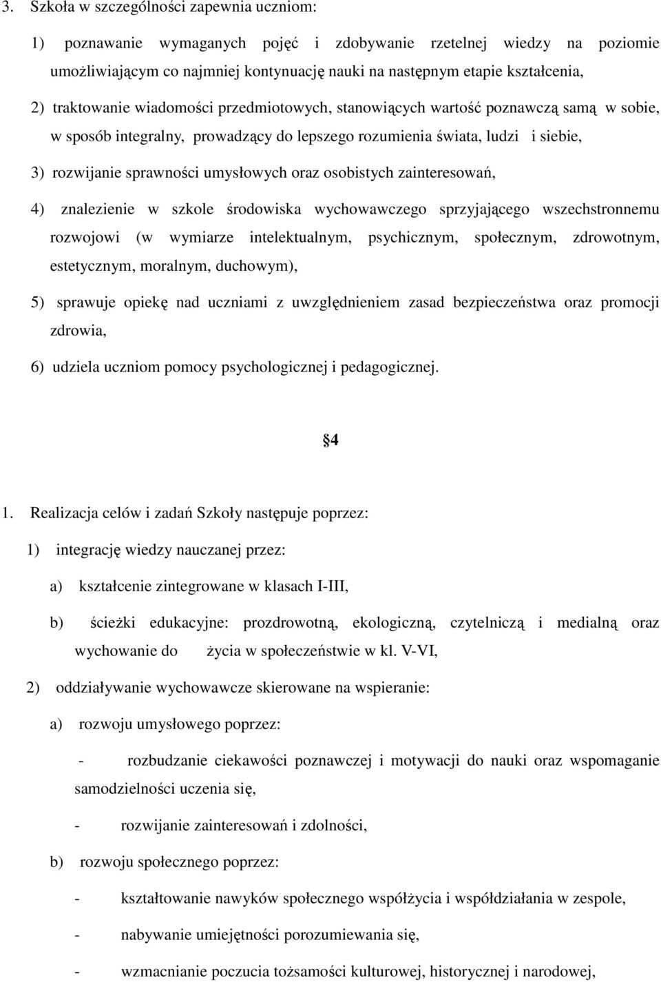 oraz osobistych zainteresowań, 4) znalezienie w szkole środowiska wychowawczego sprzyjającego wszechstronnemu rozwojowi (w wymiarze intelektualnym, psychicznym, społecznym, zdrowotnym, estetycznym,