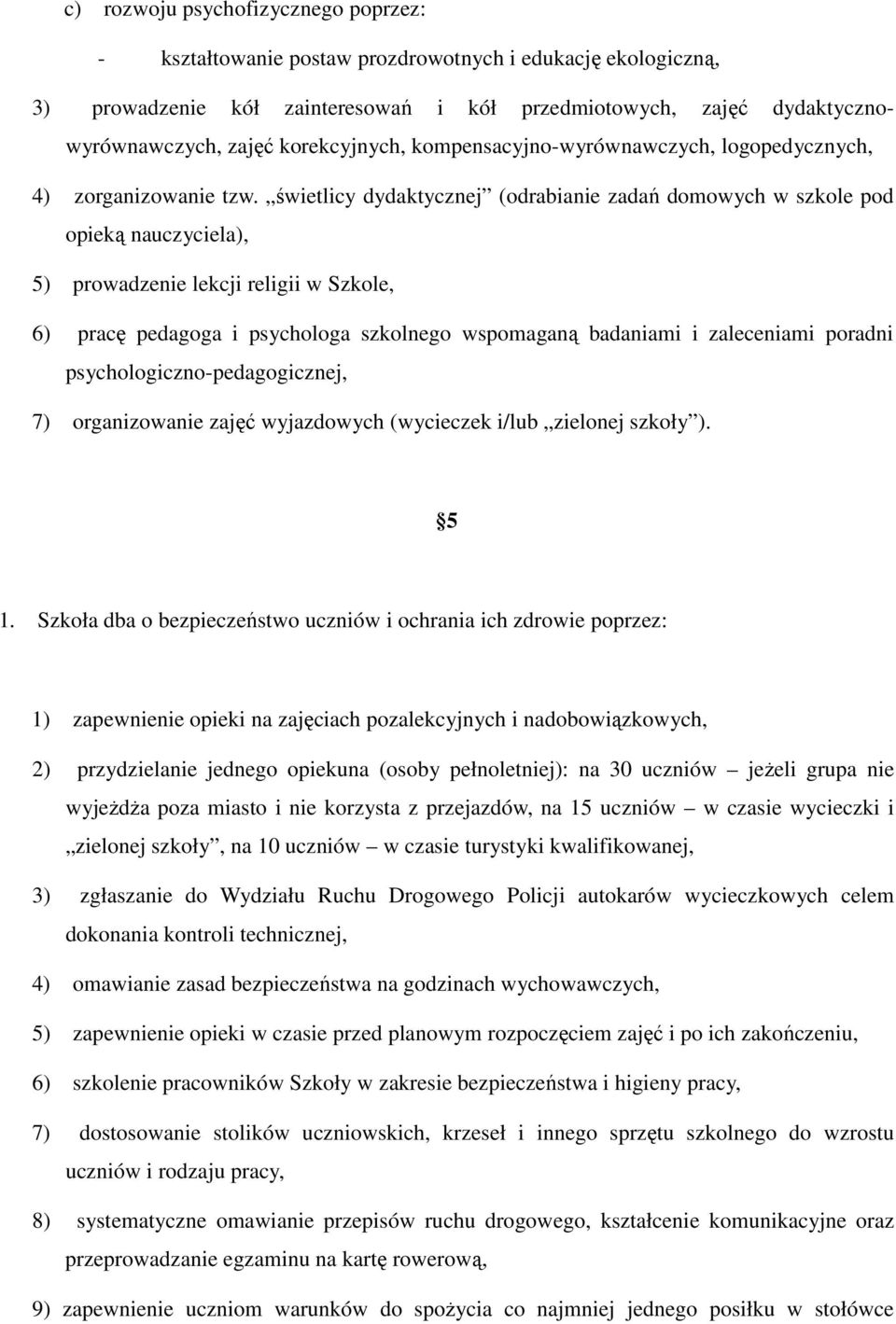 świetlicy dydaktycznej (odrabianie zadań domowych w szkole pod opieką nauczyciela), 5) prowadzenie lekcji religii w Szkole, 6) pracę pedagoga i psychologa szkolnego wspomaganą badaniami i zaleceniami