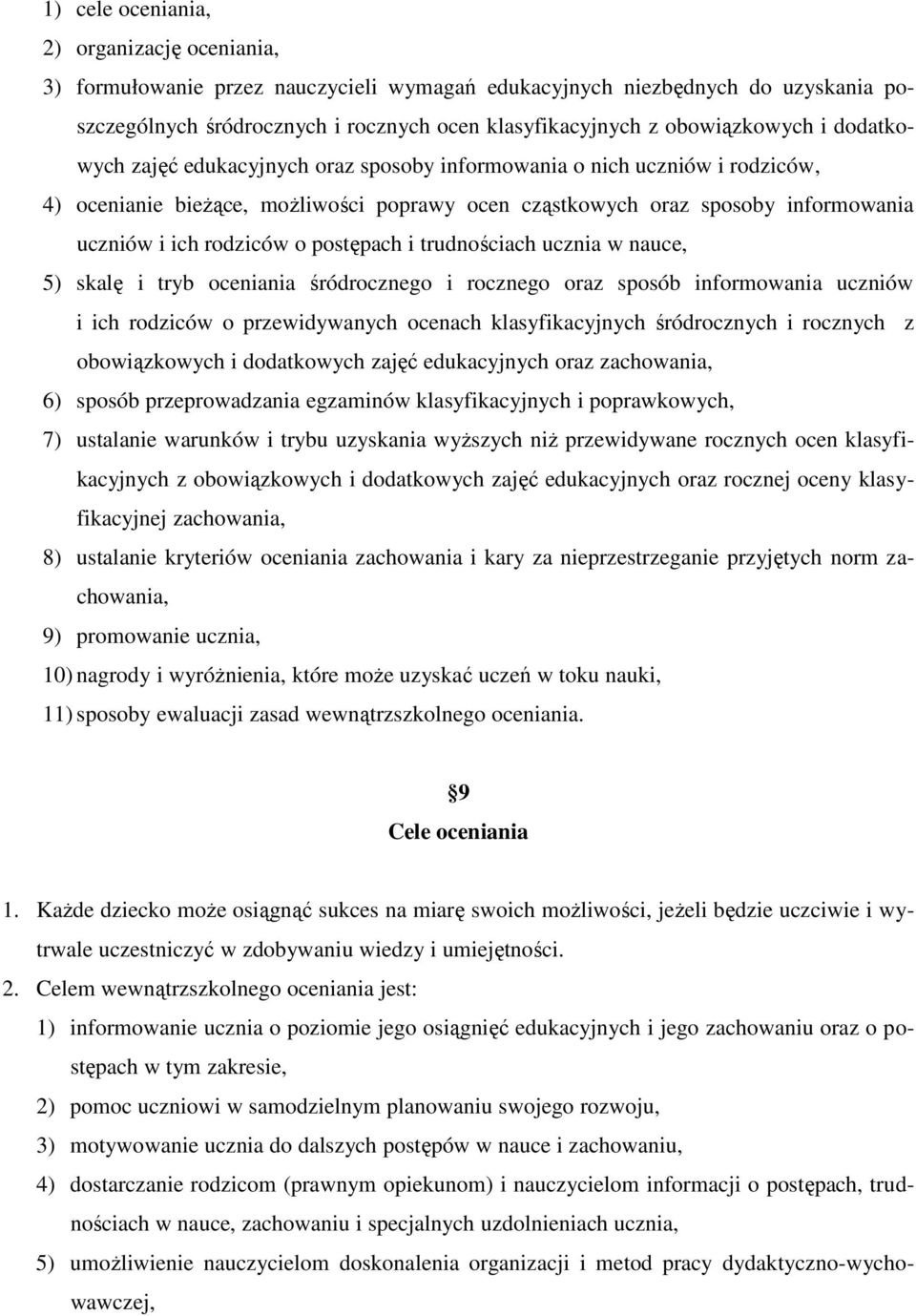 rodziców o postępach i trudnościach ucznia w nauce, 5) skalę i tryb oceniania śródrocznego i rocznego oraz sposób informowania uczniów i ich rodziców o przewidywanych ocenach klasyfikacyjnych