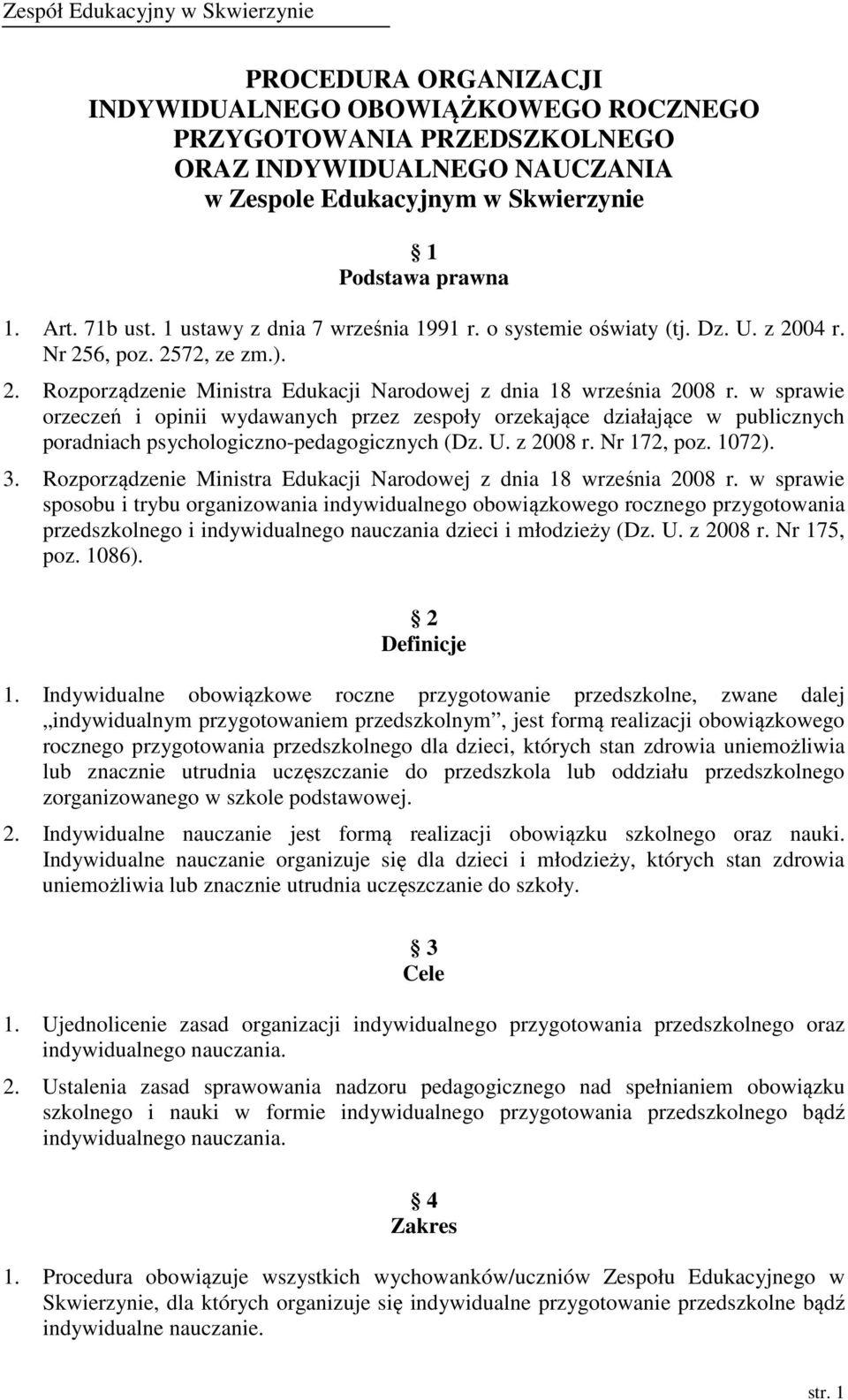 w sprawie orzeczeń i opinii wydawanych przez zespoły orzekające działające w publicznych poradniach psychologiczno-pedagogicznych (Dz. U. z 2008 r. Nr 172, poz. 1072). 3.