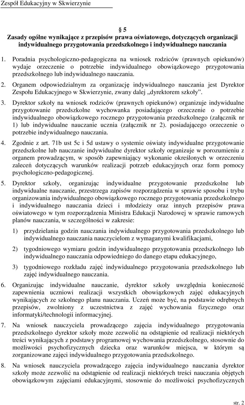 Organem odpowiedzialnym za organizację indywidualnego nauczania jest Dyrektor Zespołu Edukacyjnego w Skwierzynie, zwany dalej dyrektorem szkoły. 3.