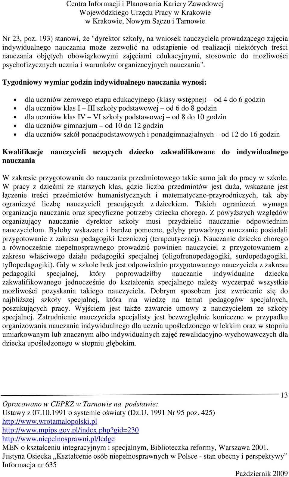 zajęciami edukacyjnymi, stosownie do moŝliwości psychofizycznych ucznia i warunków organizacyjnych nauczania".