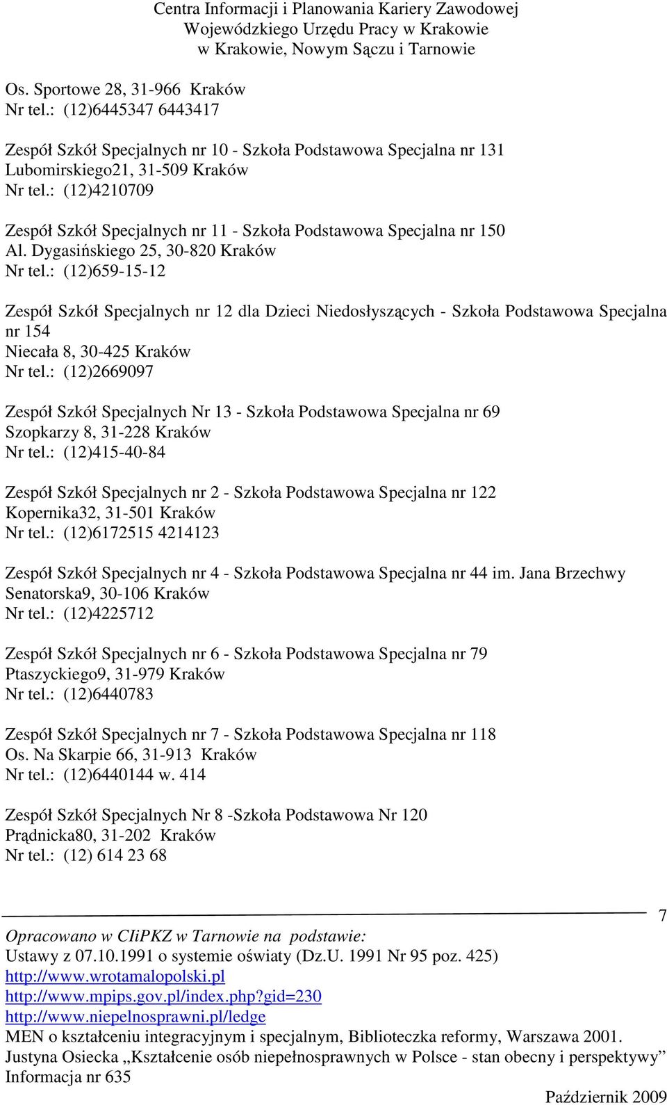 : (12)4210709 Zespół Szkół Specjalnych nr 11 - Szkoła Podstawowa Specjalna nr 150 Al. Dygasińskiego 25, 30-820 Kraków Nr tel.