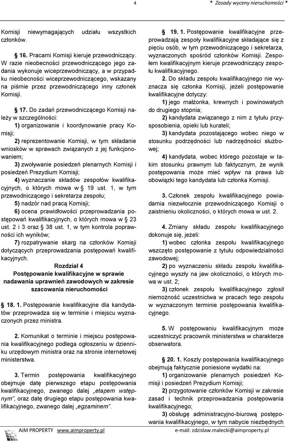 Do zadań przewodniczącego Komisji należy w szczególności: 1) organizowanie i koordynowanie pracy Komisji; 2) reprezentowanie Komisji, w tym składanie wniosków w sprawach związanych z jej
