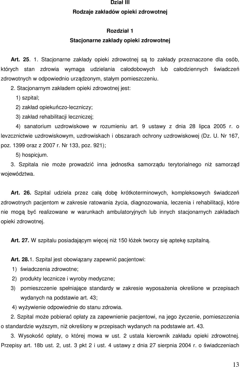 Stacjonarne zakłady opieki zdrowotnej są to zakłady przeznaczone dla osób, których stan zdrowia wymaga udzielania całodobowych lub całodziennych świadczeń zdrowotnych w odpowiednio urządzonym, stałym