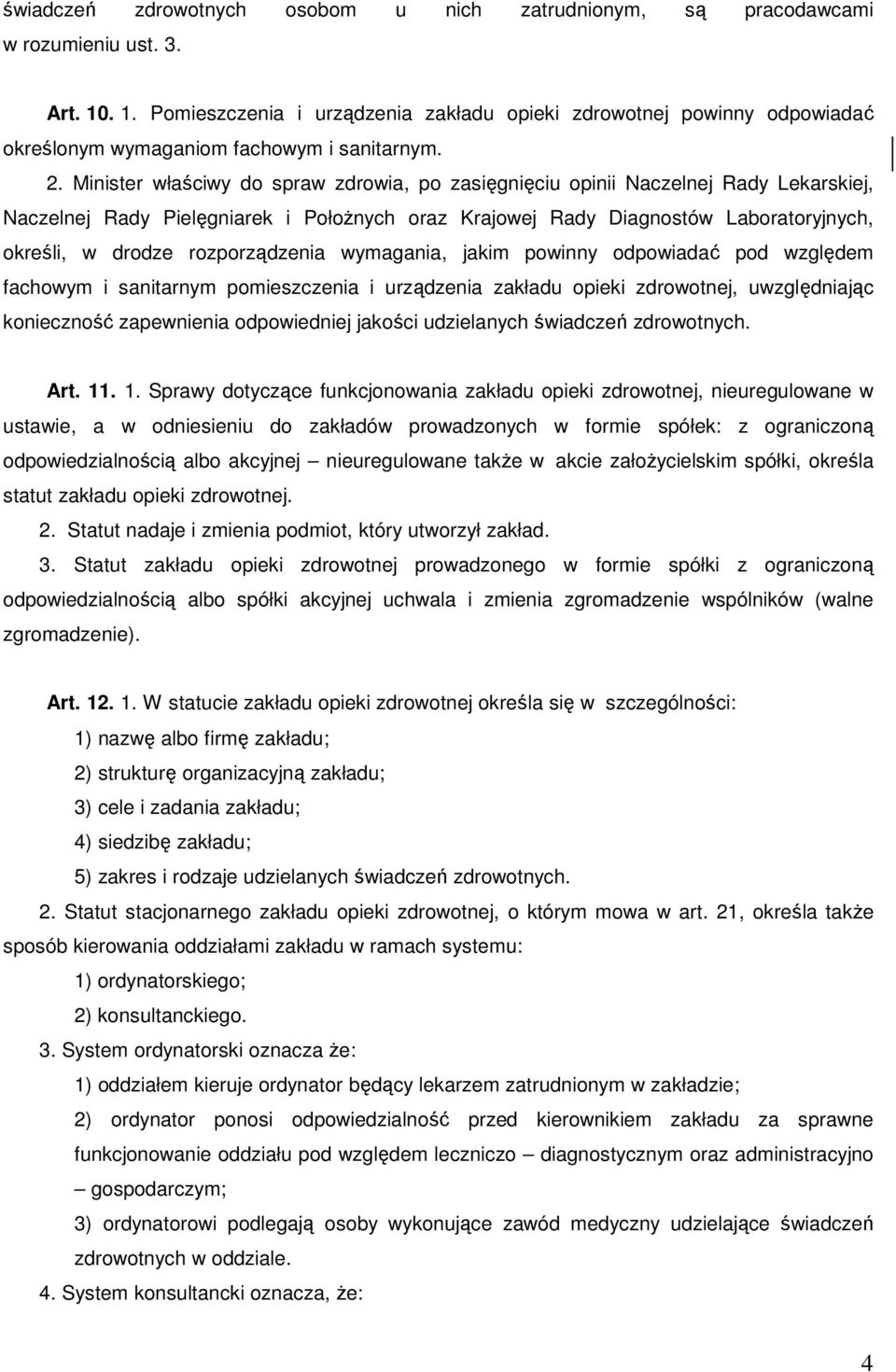 Minister właściwy do spraw zdrowia, po zasięgnięciu opinii Naczelnej Rady Lekarskiej, Naczelnej Rady Pielęgniarek i PołoŜnych oraz Krajowej Rady Diagnostów Laboratoryjnych, określi, w drodze