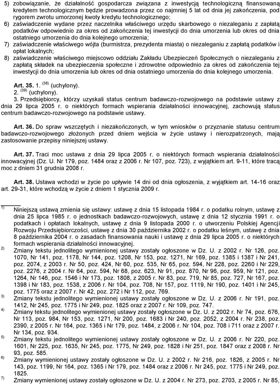 inwestycji do dnia umorzenia lub okres od dnia ostatniego umorzenia do dnia kolejnego umorzenia; 7) zaświadczenie właściwego wójta (burmistrza, prezydenta miasta) o niezaleganiu z zapłatą podatków i