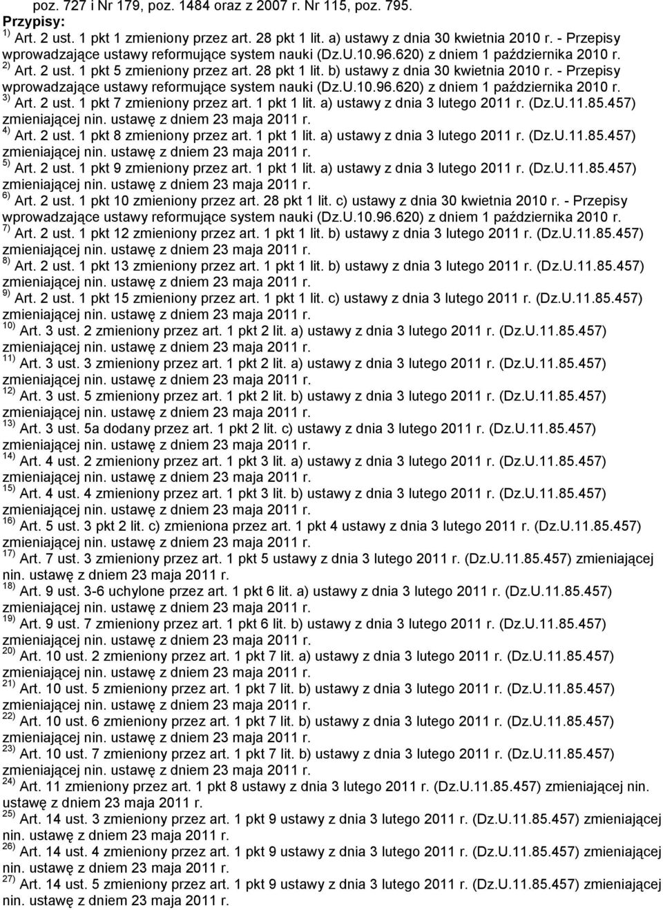 - Przepisy wprowadzające ustawy reformujące system nauki (Dz.U.10.96.620) z dniem 1 października 2010 r. 3) Art. 2 ust. 1 pkt 7 zmieniony przez art. 1 pkt 1 lit. a) ustawy z dnia 3 lutego 2011 r. (Dz.U.11.85.