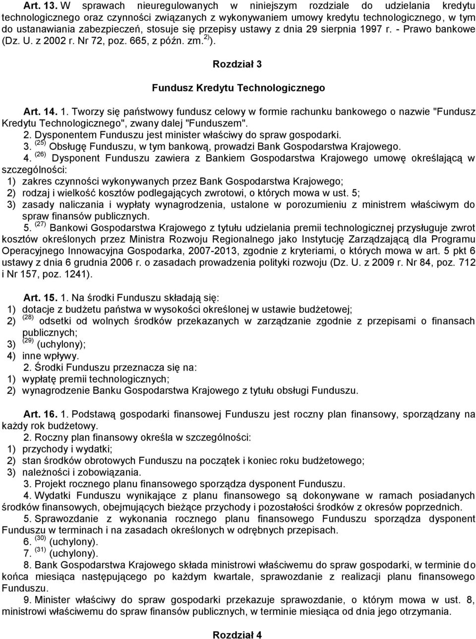 stosuje się przepisy ustawy z dnia 29 sierpnia 1997 r. - Prawo bankowe (Dz. U. z 2002 r. Nr 72, poz. 665, z późn. zm. 2) ). Rozdział 3 Fundusz Kredytu Technologicznego Art. 14. 1. Tworzy się państwowy fundusz celowy w formie rachunku bankowego o nazwie "Fundusz Kredytu Technologicznego", zwany dalej "Funduszem".