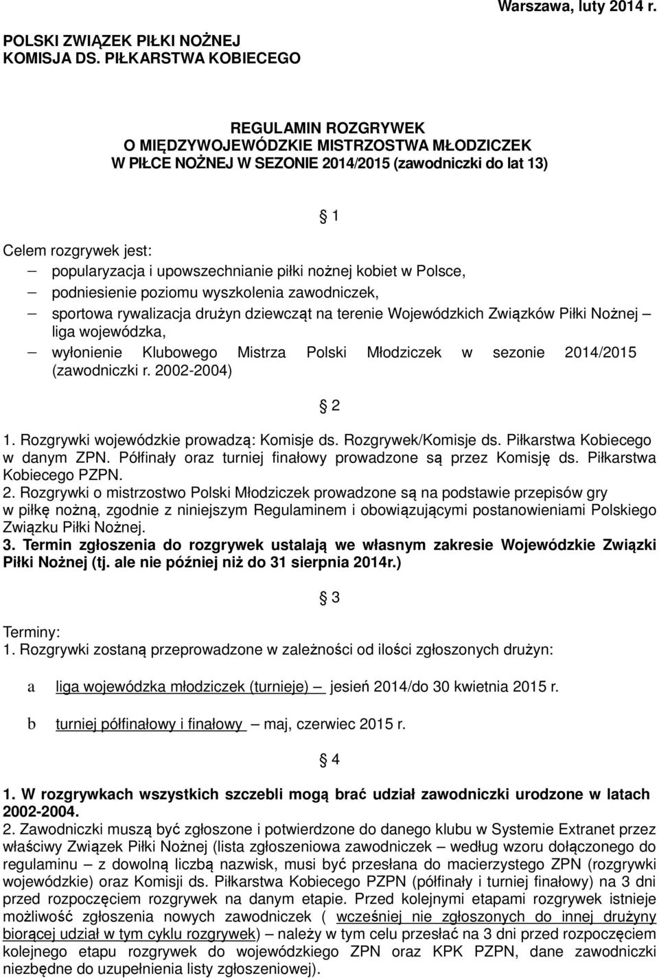 piłki nożnej kobiet w Polsce, podniesienie poziomu wyszkolenia zawodniczek, sportowa rywalizacja drużyn dziewcząt na terenie Wojewódzkich Związków Piłki Nożnej liga wojewódzka, wyłonienie Klubowego