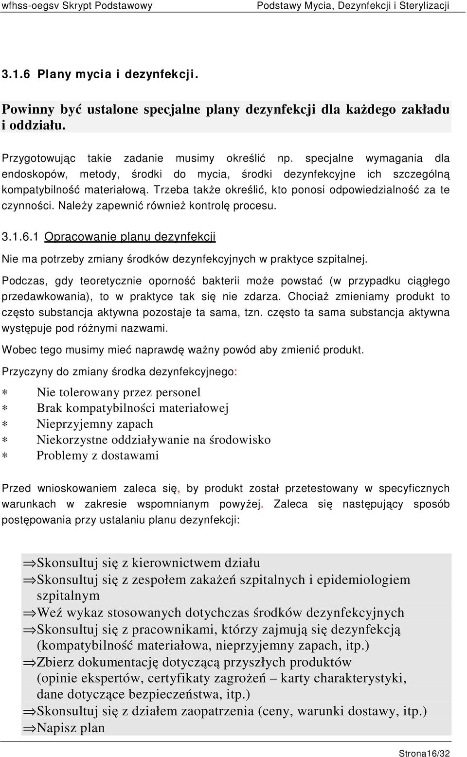 Należy zapewnić również kontrolę procesu. 3.1.6.1 Opracowanie planu dezynfekcji Nie ma potrzeby zmiany środków dezynfekcyjnych w praktyce szpitalnej.