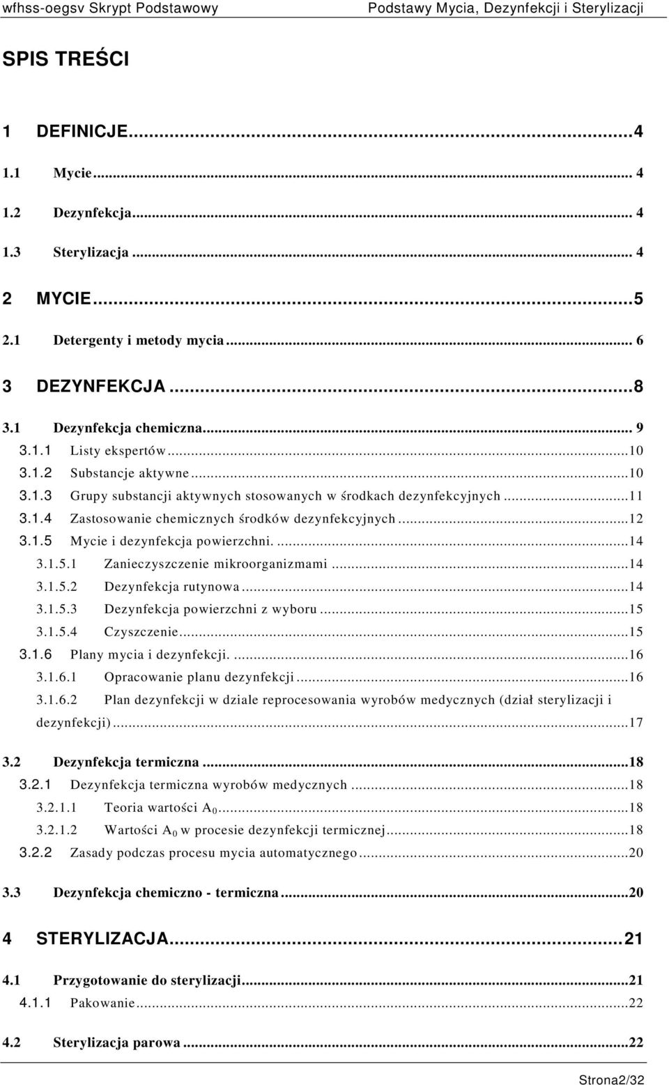 ... 14 3.1.5.1 Zanieczyszczenie mikroorganizmami... 14 3.1.5.2 Dezynfekcja rutynowa... 14 3.1.5.3 Dezynfekcja powierzchni z wyboru... 15 3.1.5.4 Czyszczenie... 15 3.1.6 Plany mycia i dezynfekcji.