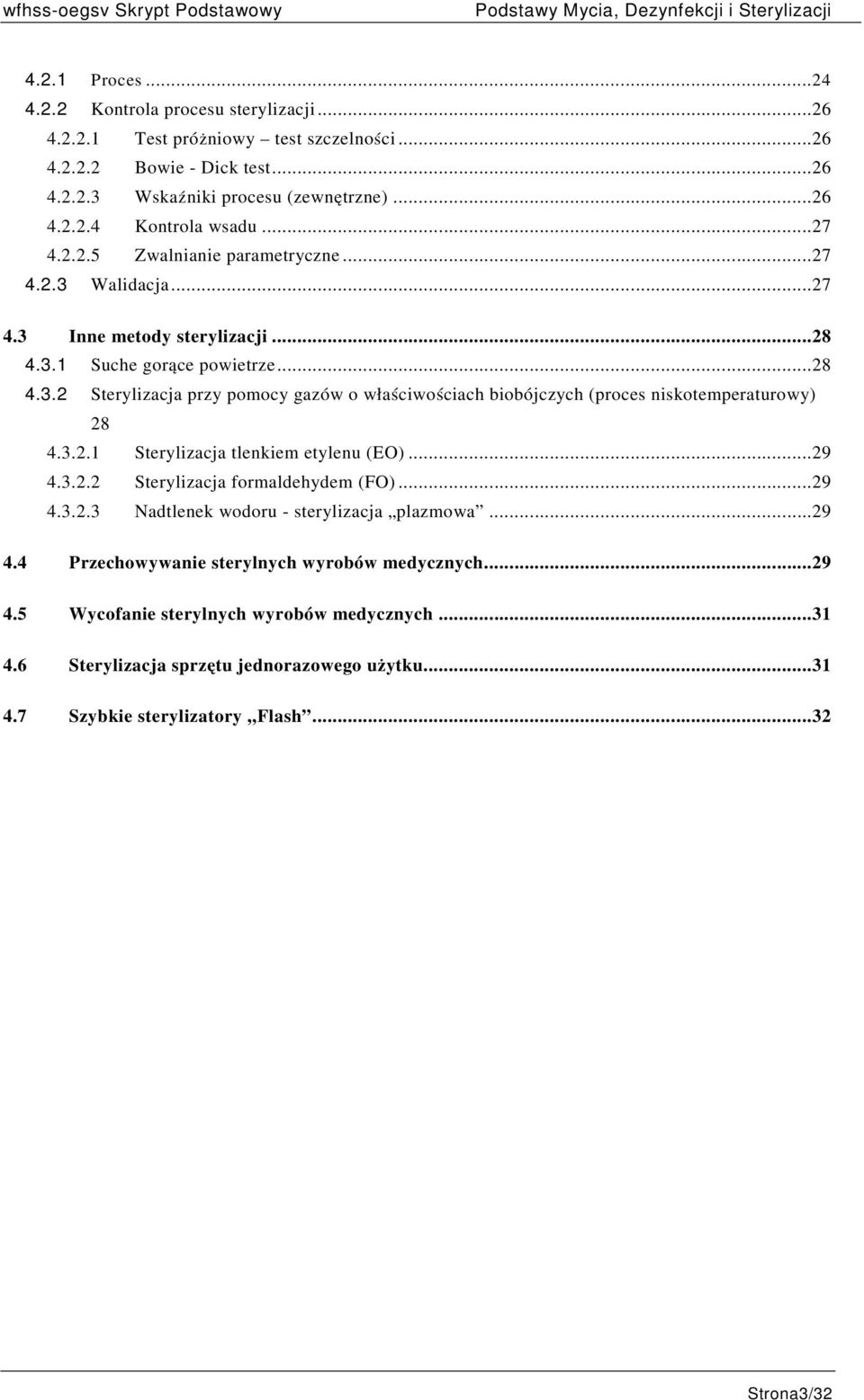 3.2.1 Sterylizacja tlenkiem etylenu (EO)... 29 4.3.2.2 Sterylizacja formaldehydem (FO)... 29 4.3.2.3 Nadtlenek wodoru - sterylizacja plazmowa... 29 4.4 Przechowywanie sterylnych wyrobów medycznych.