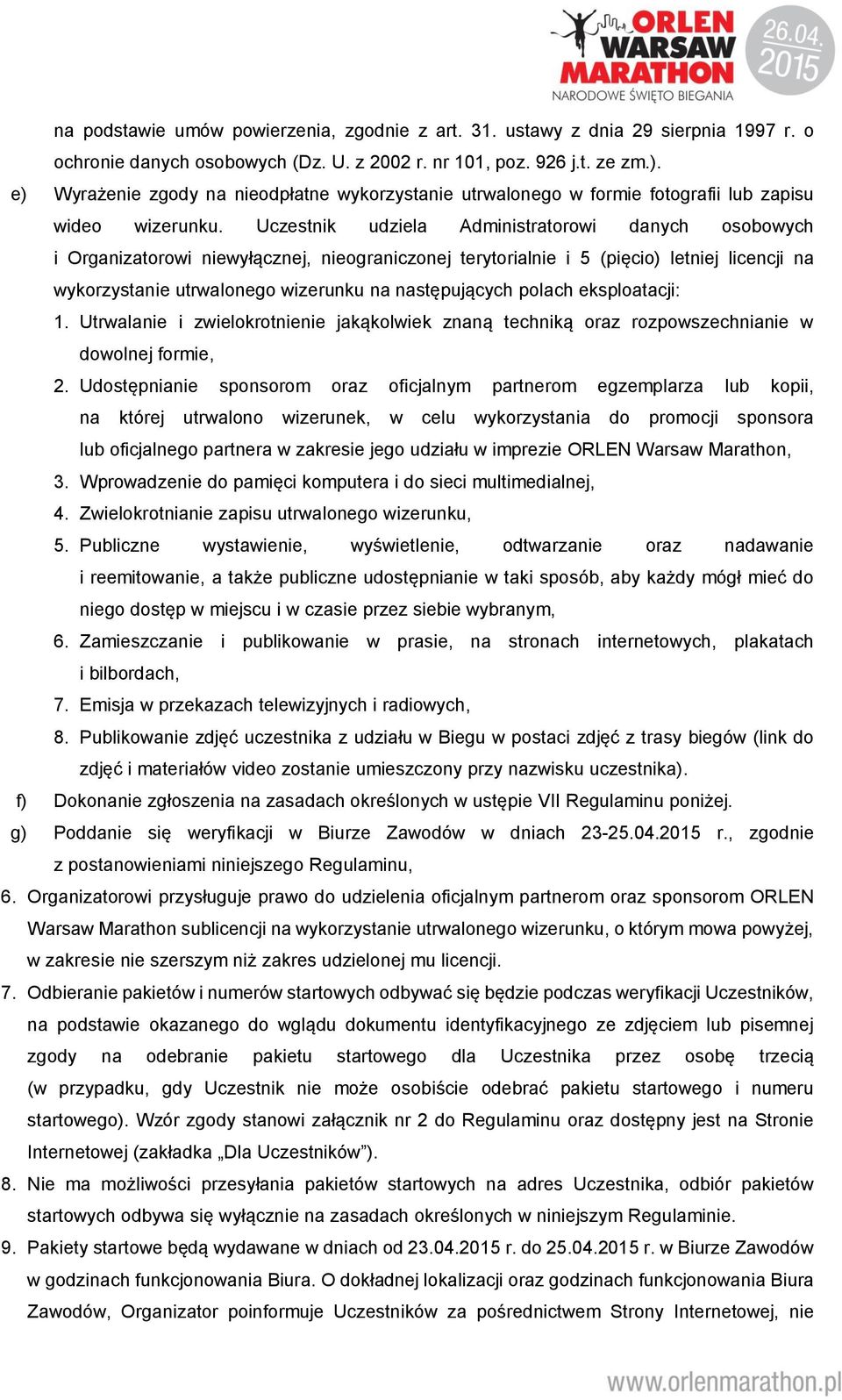 Uczestnik udziela Administratorowi danych osobowych i Organizatorowi niewyłącznej, nieograniczonej terytorialnie i 5 (pięcio) letniej licencji na wykorzystanie utrwalonego wizerunku na następujących